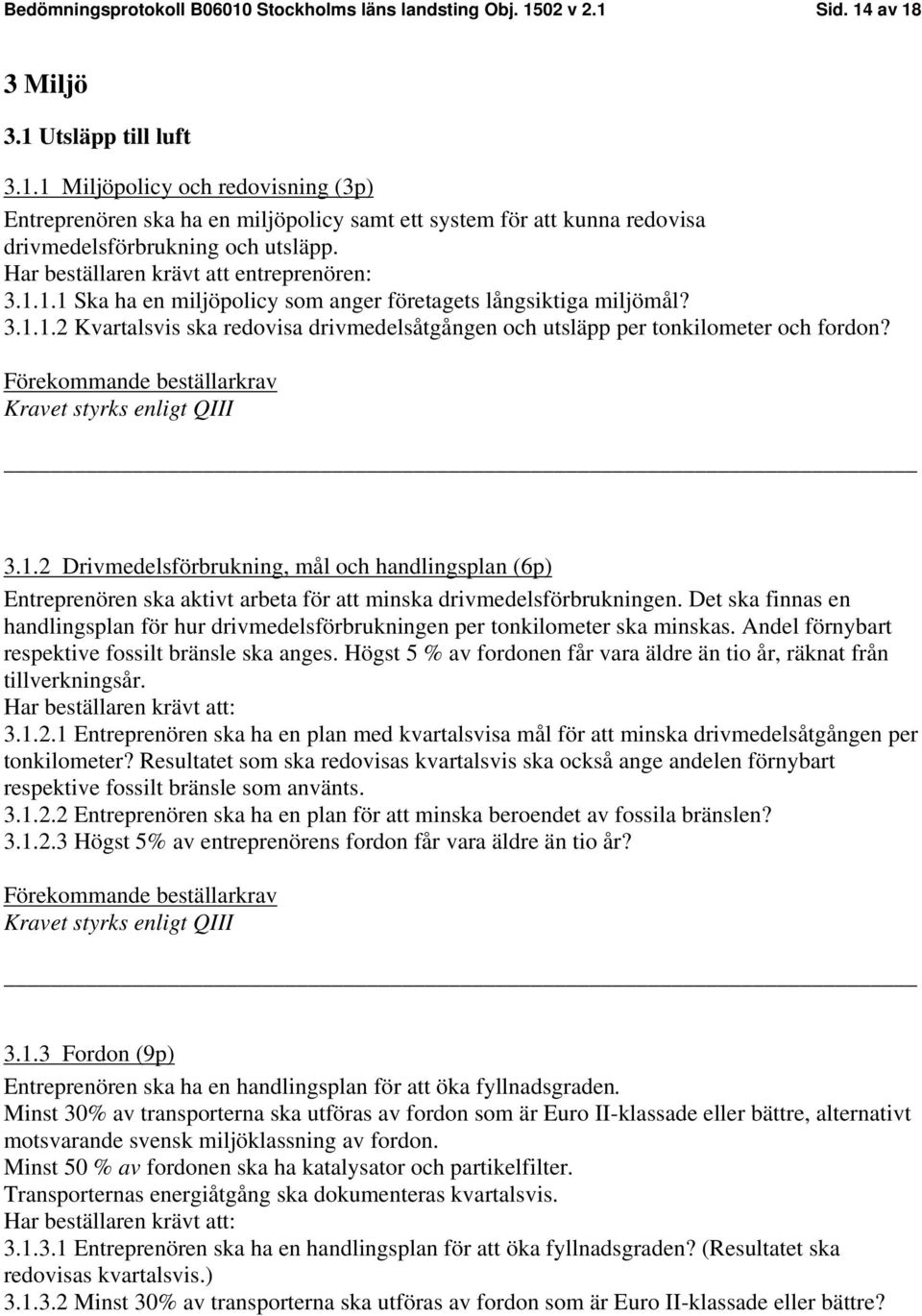 3.1.2 Drivmedelsförbrukning, mål och handlingsplan (6p) Entreprenören ska aktivt arbeta för att minska drivmedelsförbrukningen.