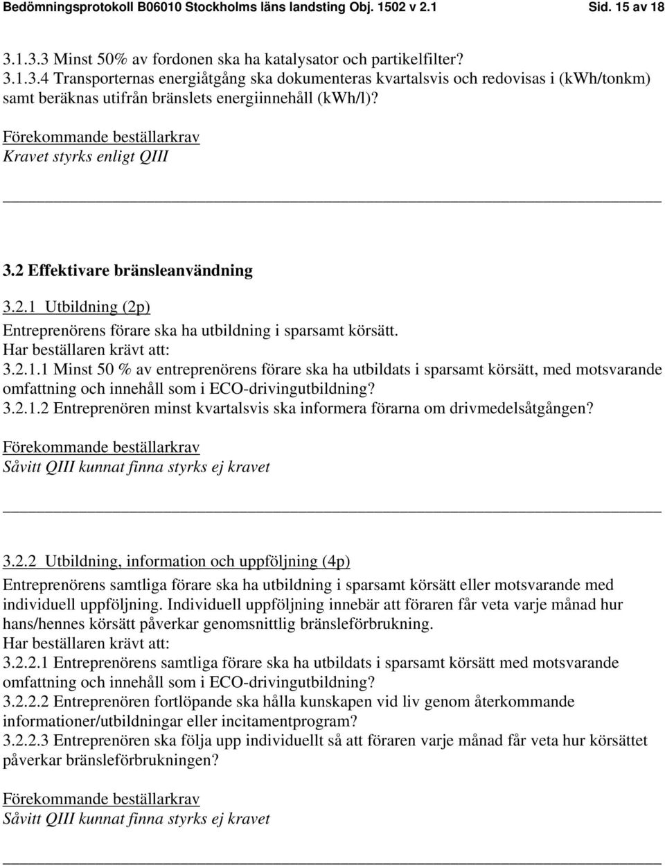 3.2 Effektivare bränsleanvändning 3.2.1 Utbildning (2p) Entreprenörens förare ska ha utbildning i sparsamt körsätt. 3.2.1.1 Minst 50 % av entreprenörens förare ska ha utbildats i sparsamt körsätt, med motsvarande omfattning och innehåll som i ECO-drivingutbildning?