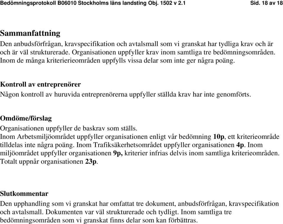 Organisationen uppfyller krav inom samtliga tre bedömningsområden. Inom de många kriterierieområden uppfylls vissa delar som inte ger några poäng.