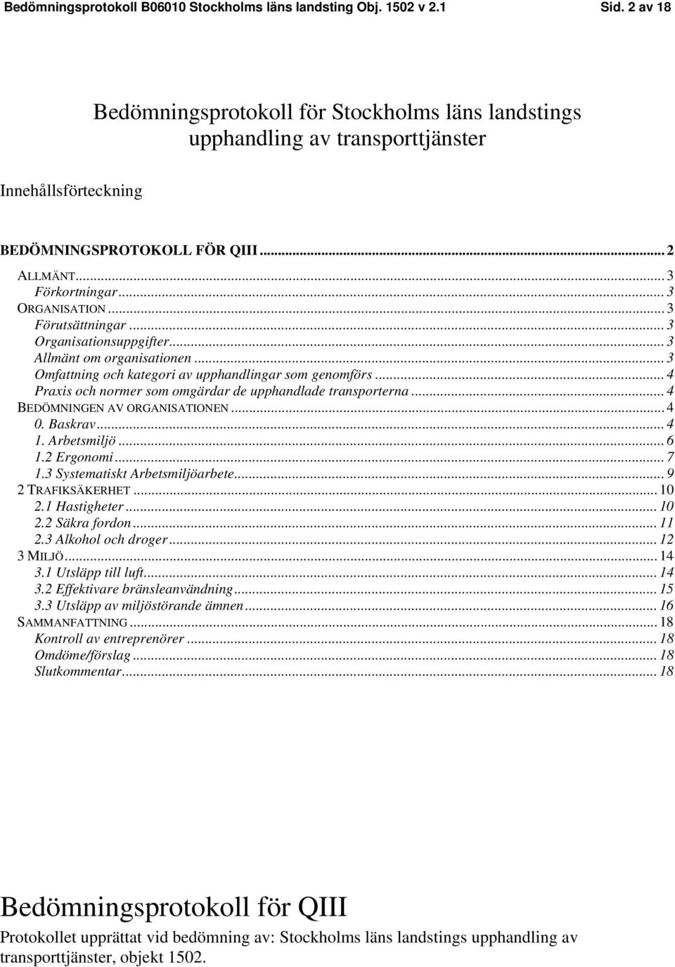 .. 3 Förutsättningar... 3 Organisationsuppgifter... 3 Allmänt om organisationen... 3 Omfattning och kategori av upphandlingar som genomförs.