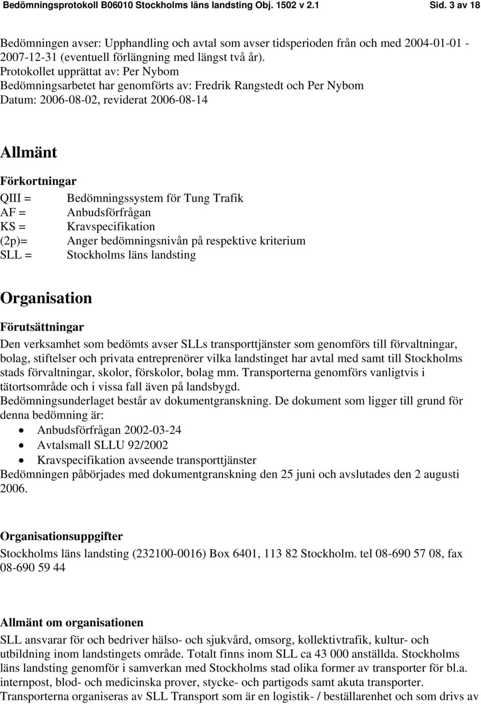 Protokollet upprättat av: Per Nybom Bedömningsarbetet har genomförts av: Fredrik Rangstedt och Per Nybom Datum: 2006-08-02, reviderat 2006-08-14 Allmänt Förkortningar QIII = Bedömningssystem för Tung