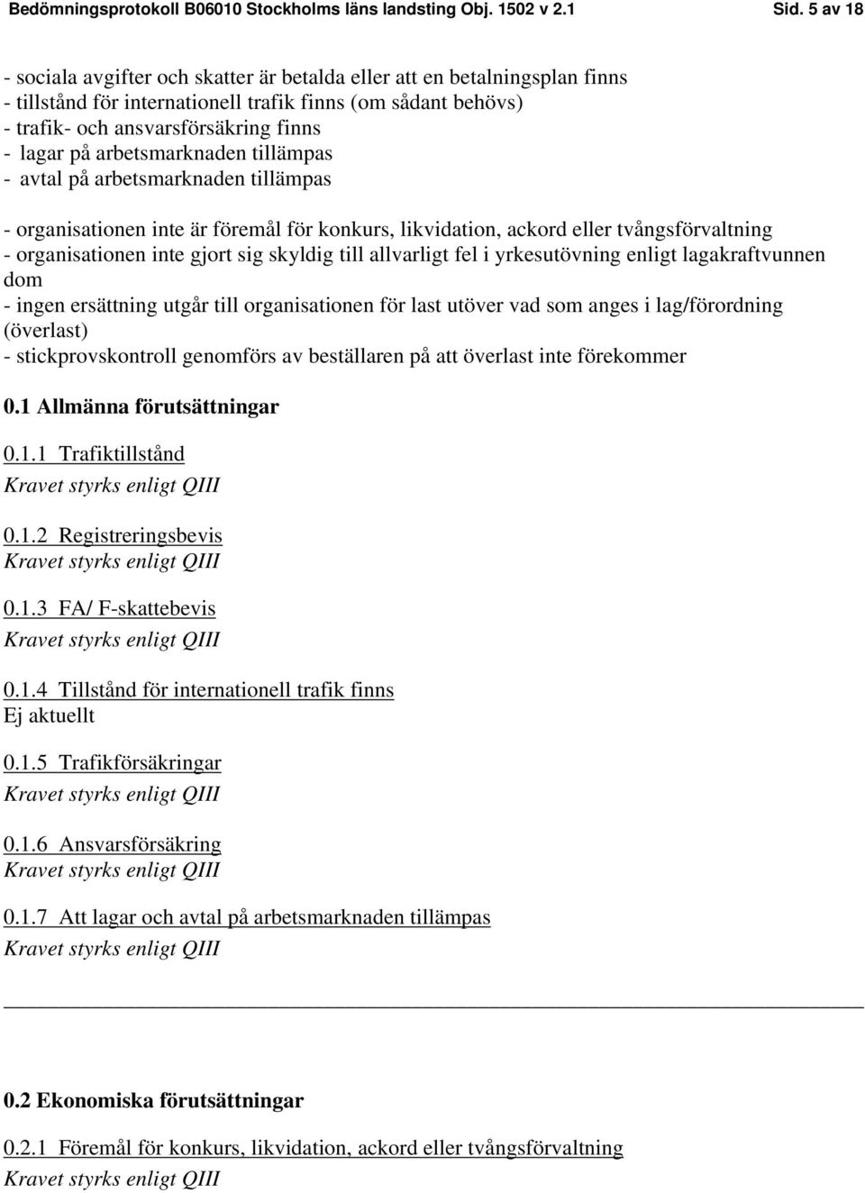 arbetsmarknaden tillämpas - avtal på arbetsmarknaden tillämpas - organisationen inte är föremål för konkurs, likvidation, ackord eller tvångsförvaltning - organisationen inte gjort sig skyldig till