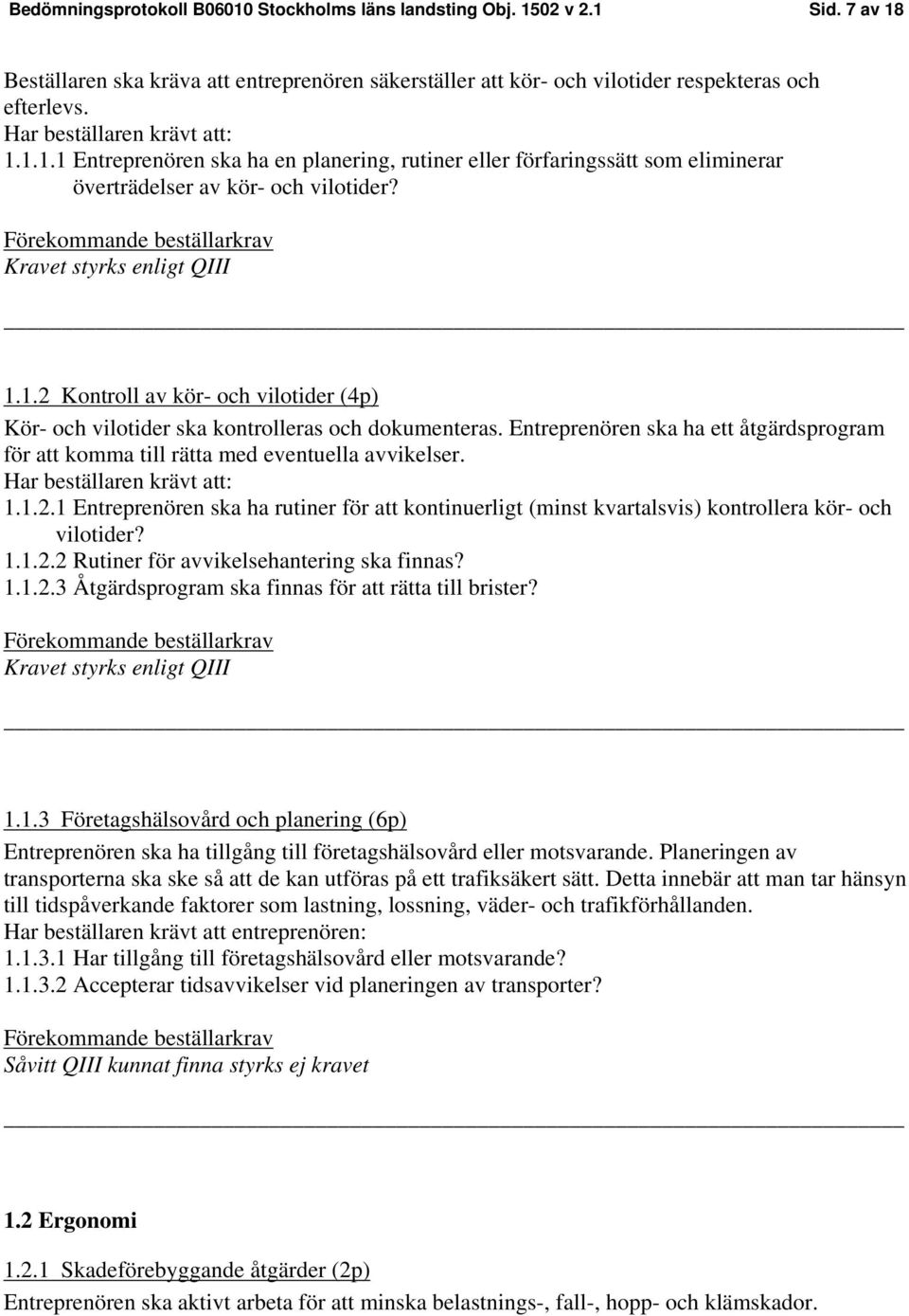 1.1.2.2 Rutiner för avvikelsehantering ska finnas? 1.1.2.3 Åtgärdsprogram ska finnas för att rätta till brister? 1.1.3 Företagshälsovård och planering (6p) Entreprenören ska ha tillgång till företagshälsovård eller motsvarande.
