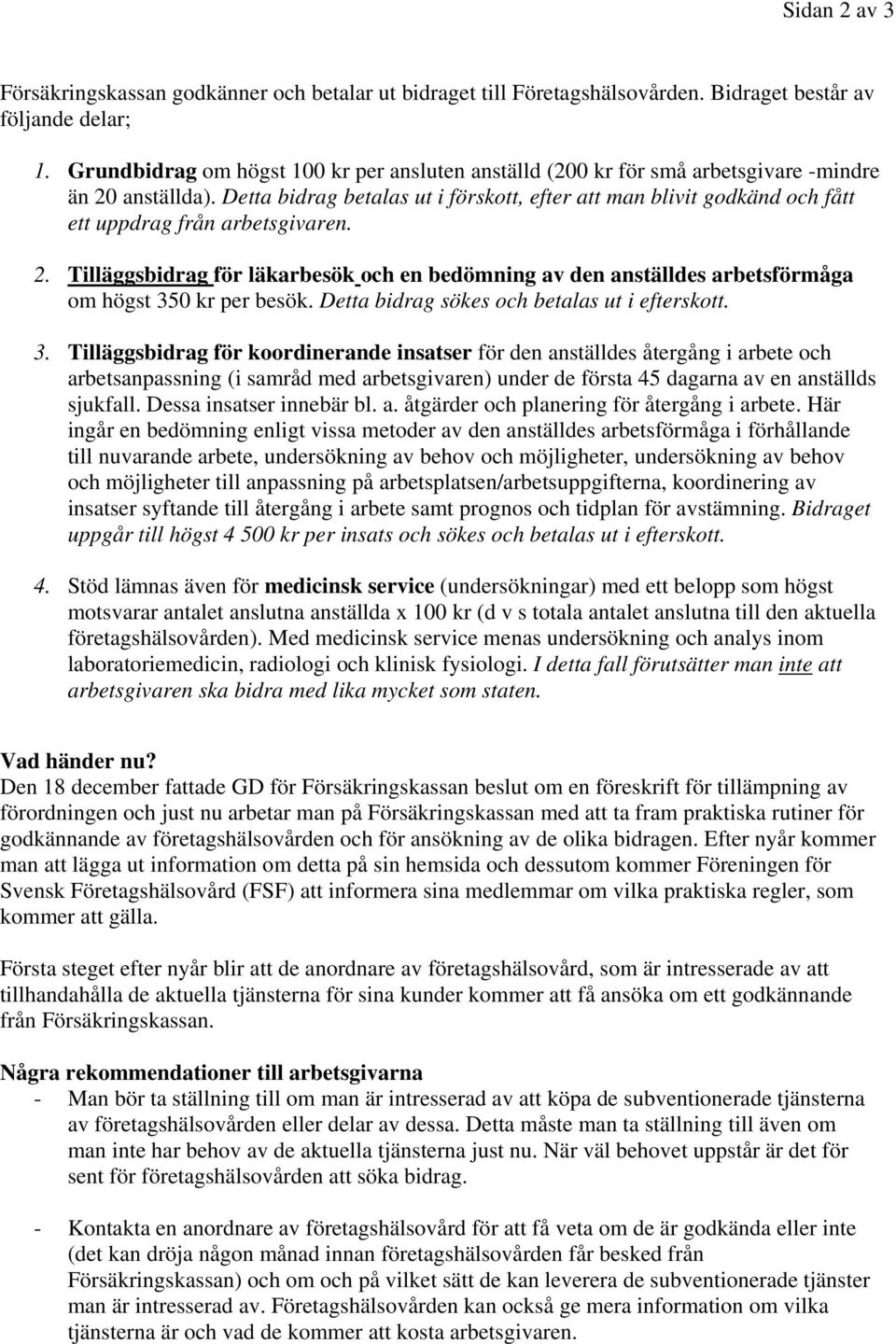 Detta bidrag betalas ut i förskott, efter att man blivit godkänd och fått ett uppdrag från arbetsgivaren. 2.