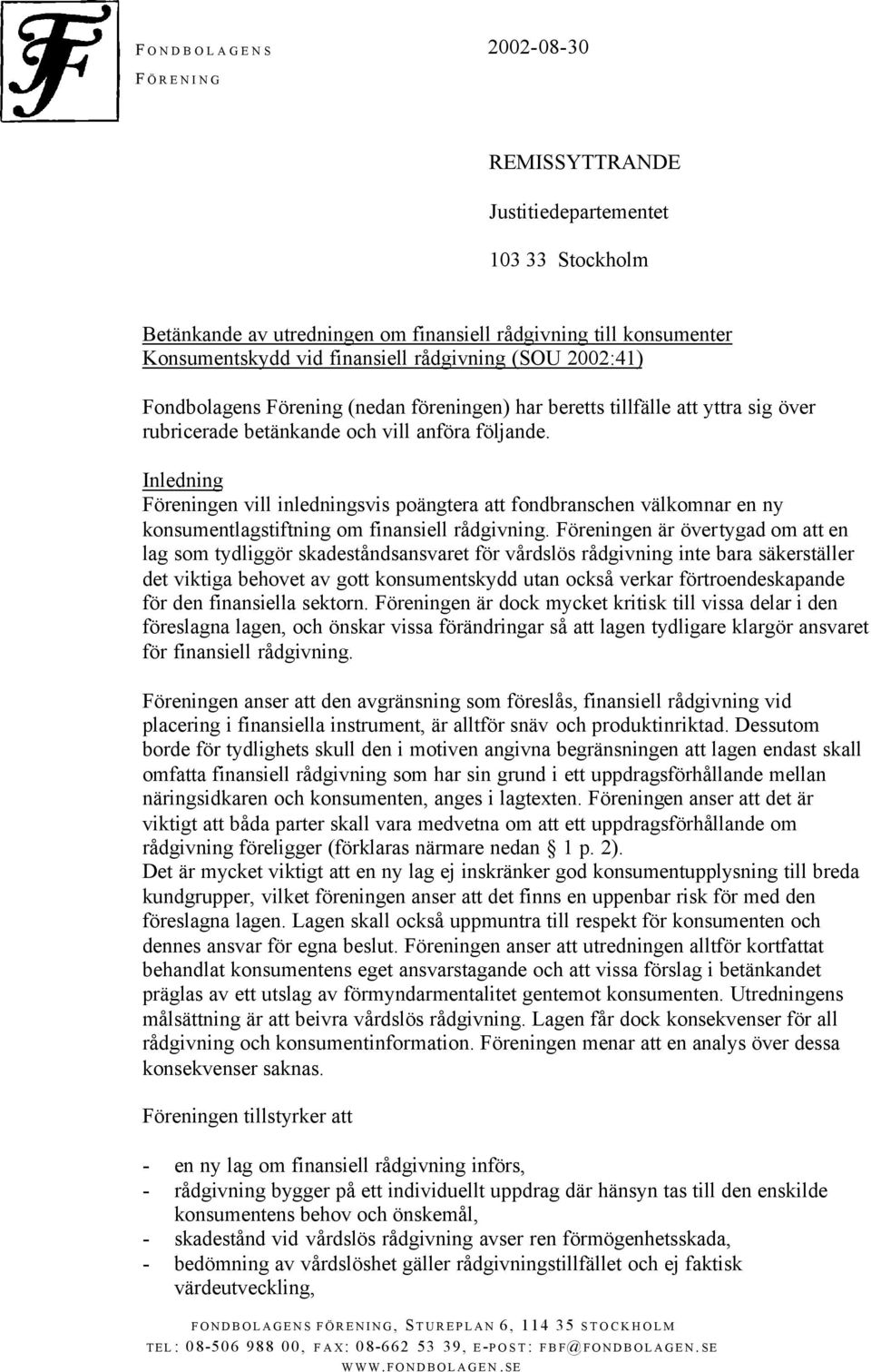 Inledning Föreningen vill inledningsvis poängtera att fondbranschen välkomnar en ny konsumentlagstiftning om finansiell rådgivning.