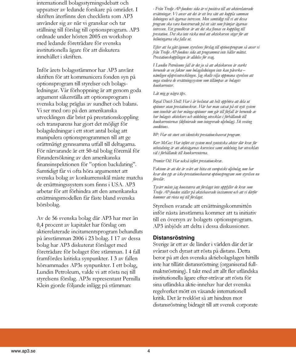 AP3 ordnade under hösten 2005 en workshop med ledande företrädare för svenska institutionella ägare för att diskutera innehållet i skriften.