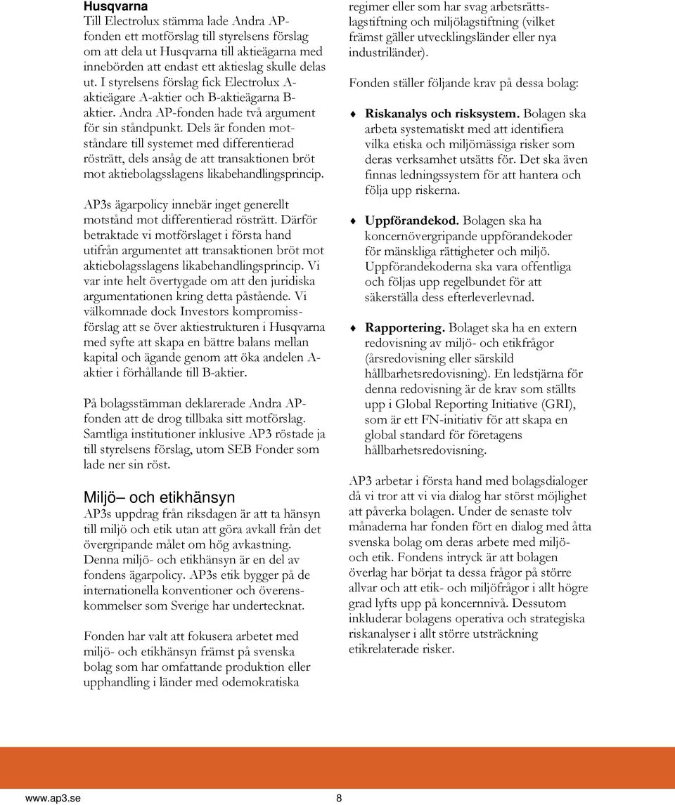 Dels är fonden motståndare till systemet med differentierad rösträtt, dels ansåg de att transaktionen bröt mot aktiebolagsslagens likabehandlingsprincip.