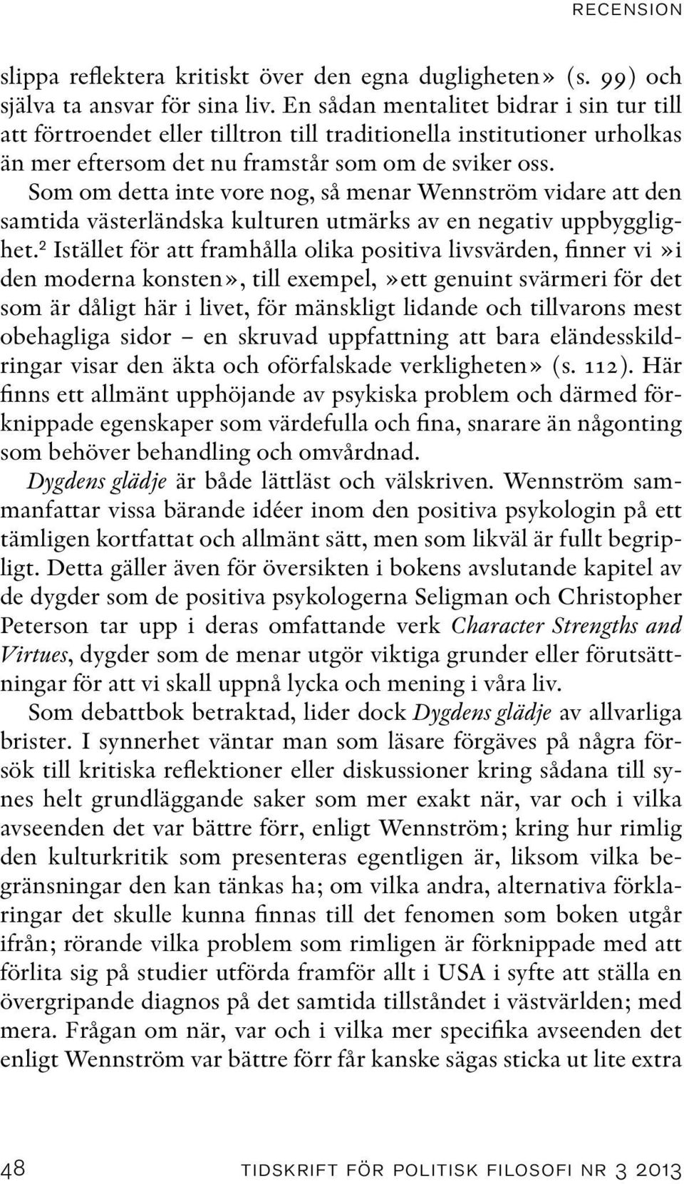 Som om detta inte vore nog, så menar Wennström vidare att den samtida västerländska kulturen utmärks av en negativ uppbygglighet.