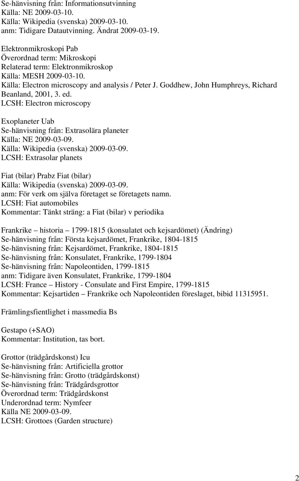 Goddhew, John Humphreys, Richard Beanland, 2001, 3. ed. LCSH: Electron microscopy Exoplaneter Uab Se-hänvisning från: Extrasolära planeter Källa: NE 2009-03-09. Källa: Wikipedia (svenska) 2009-03-09.