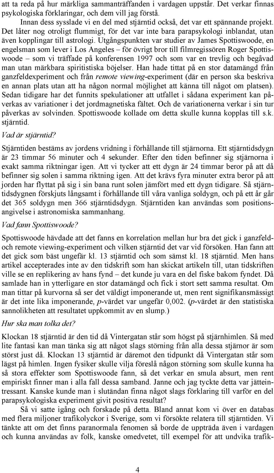 Utgångspunkten var studier av James Spottiswoode, en engelsman som lever i Los Angeles för övrigt bror till filmregissören Roger Spottiswoode som vi träffade på konferensen 1997 och som var en
