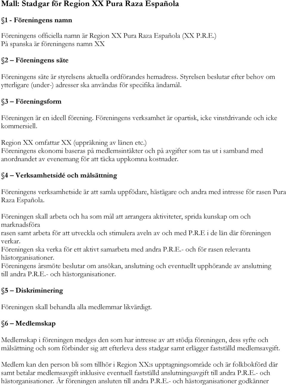 Föreningens verksamhet är opartisk, icke vinstdrivande och icke kommersiell. Region XX omfattar XX (uppräkning av länen etc.