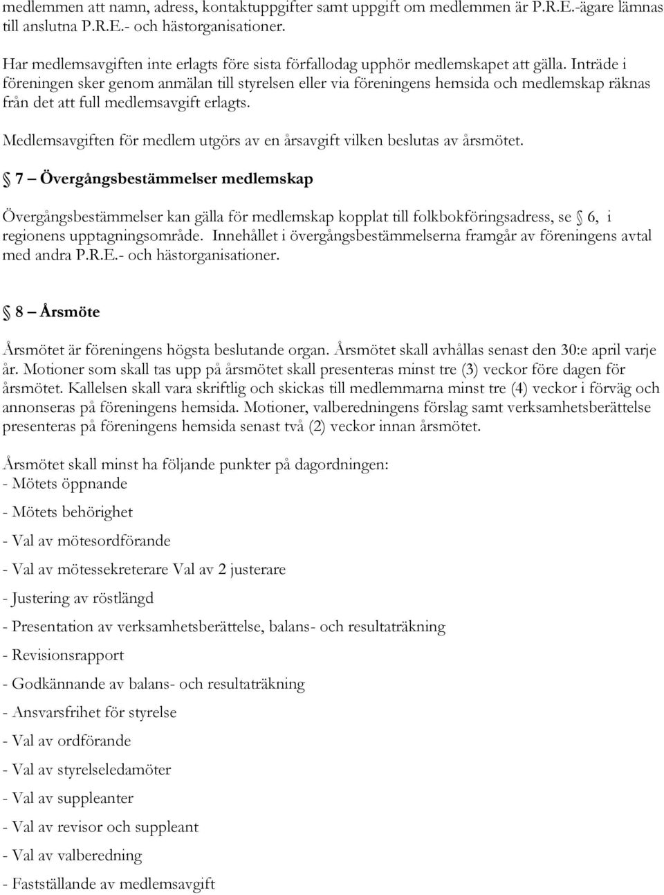 Inträde i föreningen sker genom anmälan till styrelsen eller via föreningens hemsida och medlemskap räknas från det att full medlemsavgift erlagts.