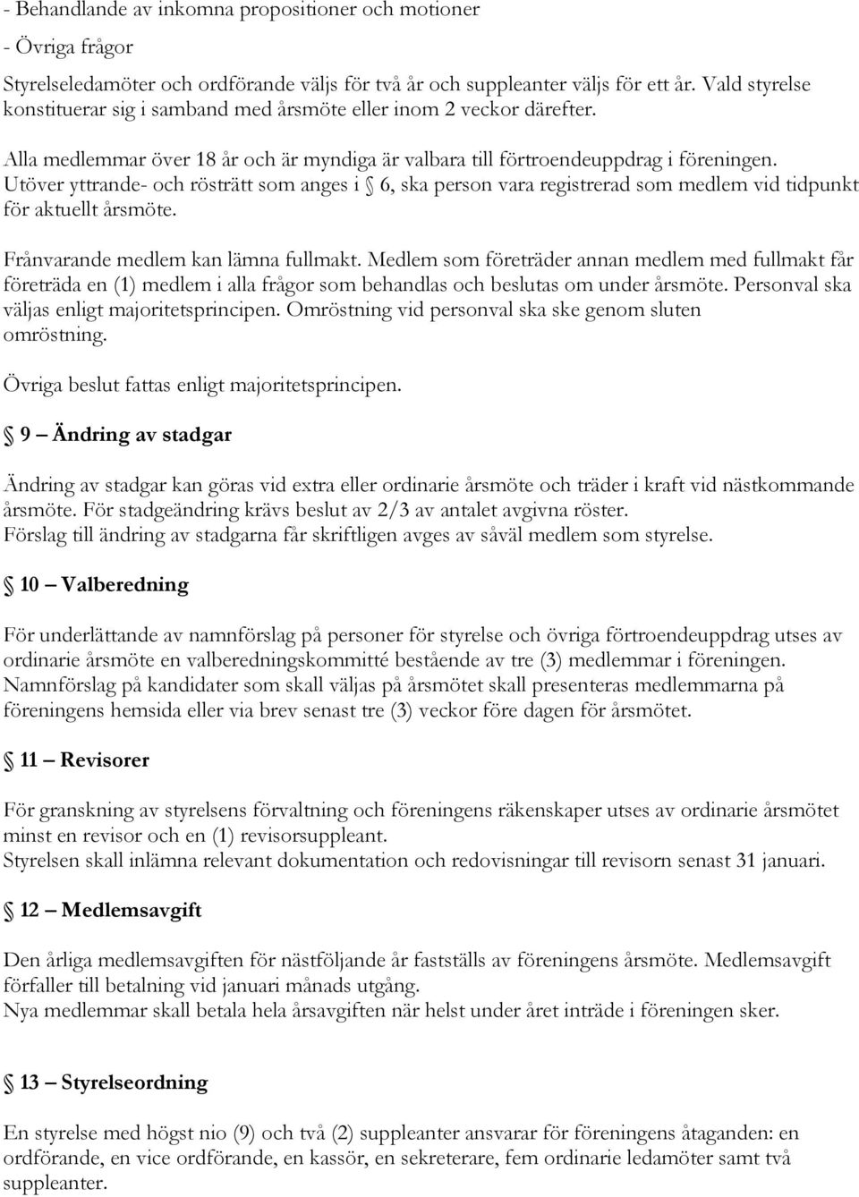 Utöver yttrande- och rösträtt som anges i 6, ska person vara registrerad som medlem vid tidpunkt för aktuellt årsmöte. Frånvarande medlem kan lämna fullmakt.