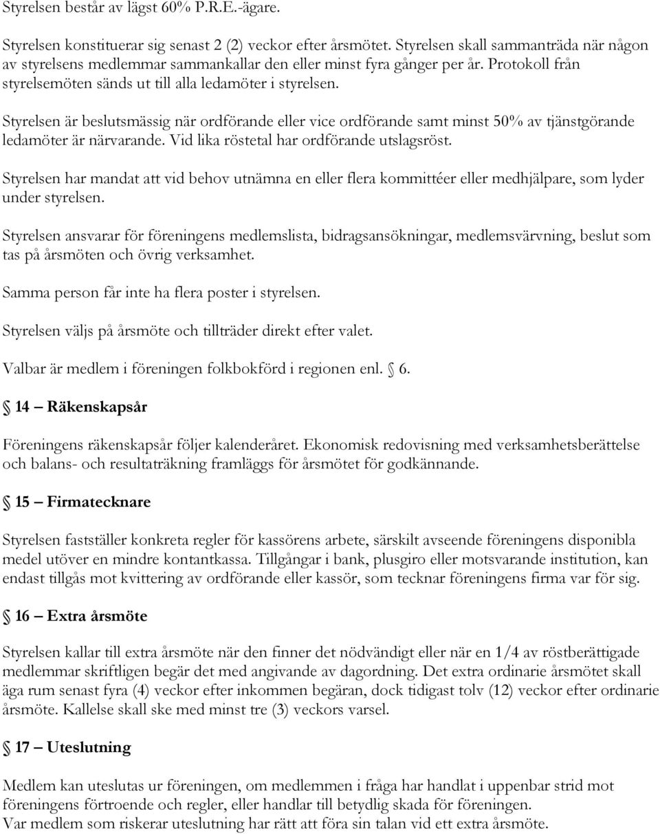 Styrelsen är beslutsmässig när ordförande eller vice ordförande samt minst 50% av tjänstgörande ledamöter är närvarande. Vid lika röstetal har ordförande utslagsröst.