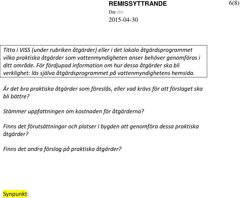 För fördjupad information om hur dessa åtgärder ska bli verklighet: läs själva åtgärdsprogrammet på vattenmyndighetens hemsida.