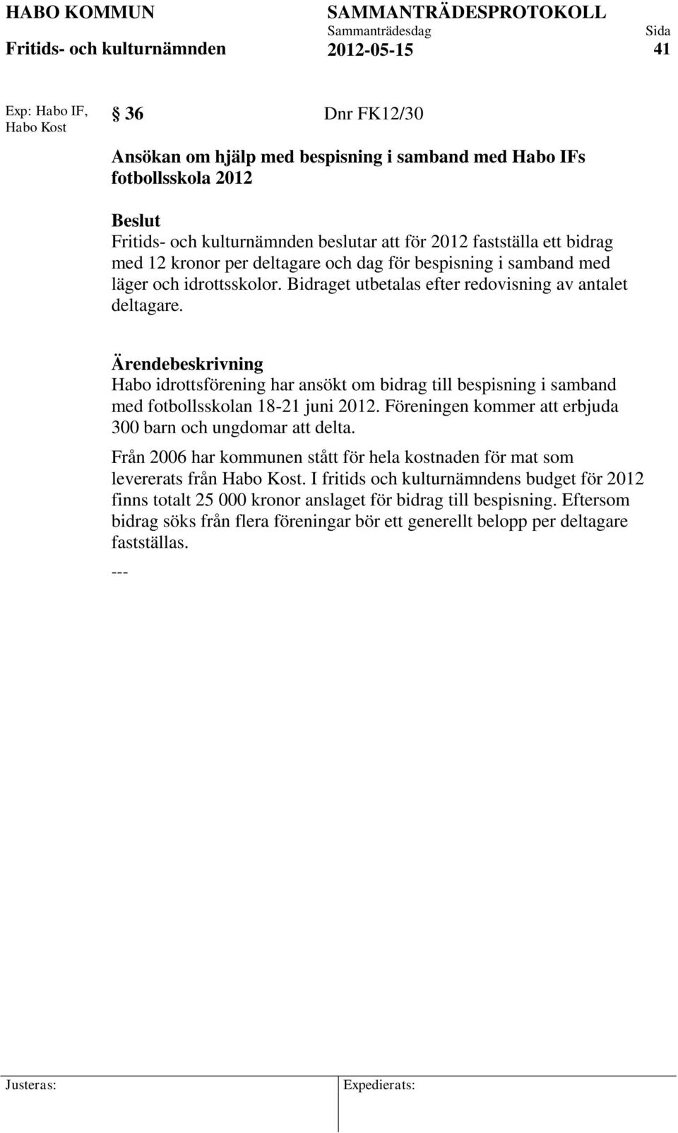 Habo idrottsförening har ansökt om bidrag till bespisning i samband med fotbollsskolan 18-21 juni 2012. Föreningen kommer att erbjuda 300 barn och ungdomar att delta.