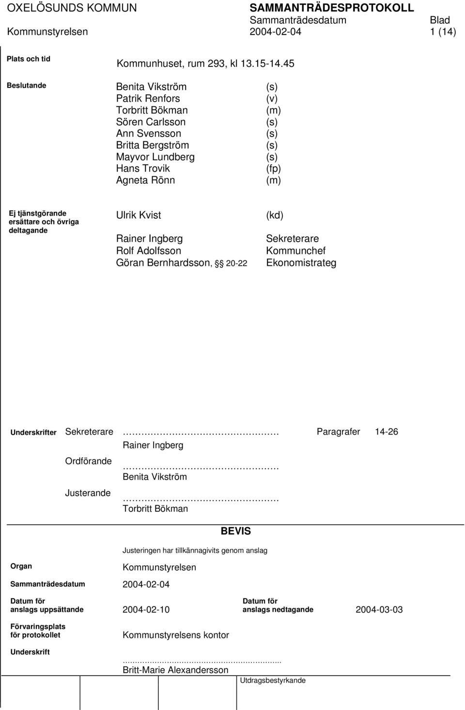 ersättare och övriga deltagande Ulrik Kvist Rainer Ingberg Rolf Adolfsson Göran Bernhardsson, 20-22 (kd) Sekreterare Kommunchef Ekonomistrateg Underskrifter Sekreterare Paragrafer 14-26 Organ