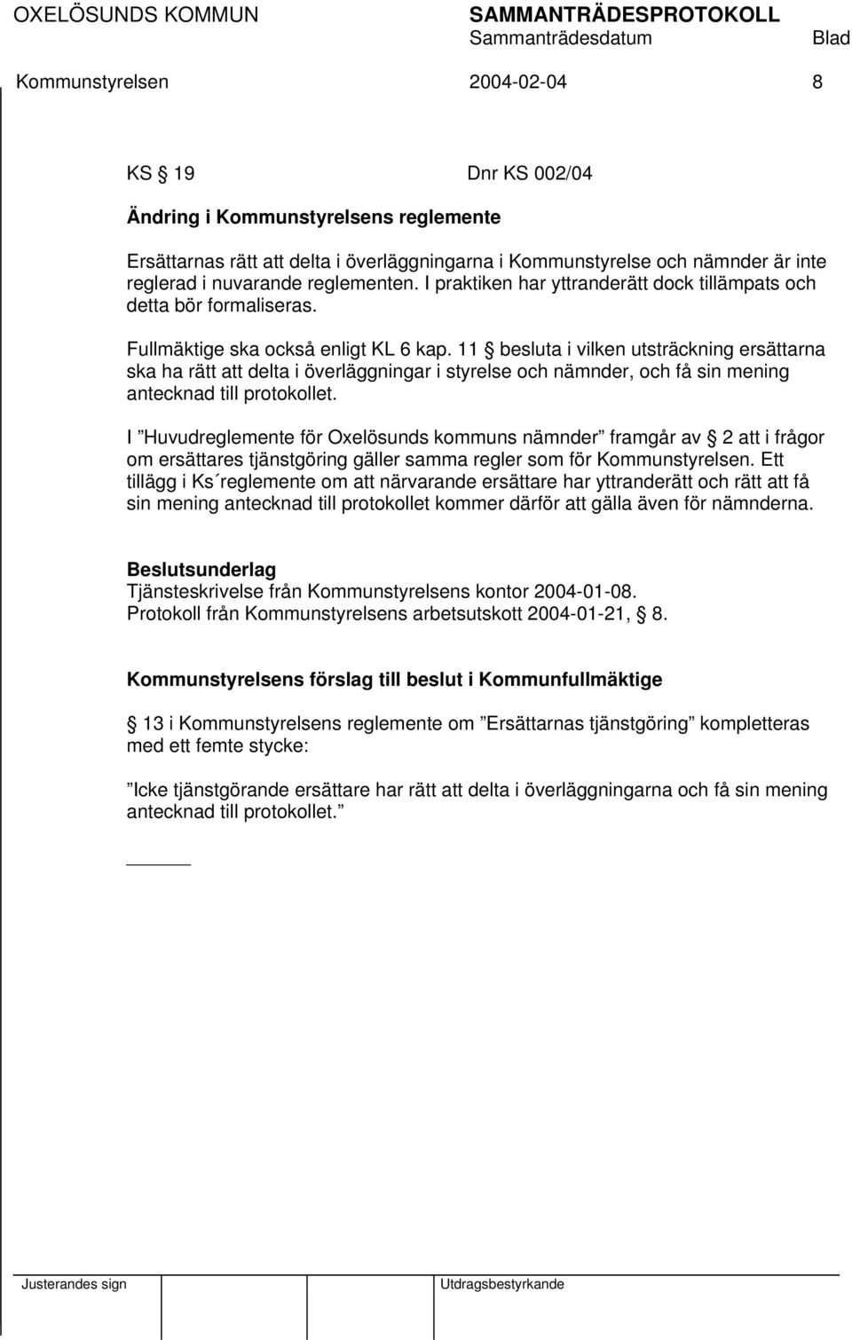 11 besluta i vilken utsträckning ersättarna ska ha rätt att delta i överläggningar i styrelse och nämnder, och få sin mening antecknad till protokollet.