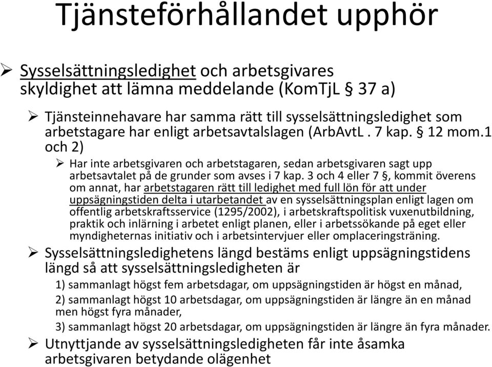 3 och 4 eller 7, kommit överens om annat, har arbetstagaren rätt till ledighet med full lön för att under uppsägningstiden delta i utarbetandet av en sysselsättningsplan enligt lagen om offentlig