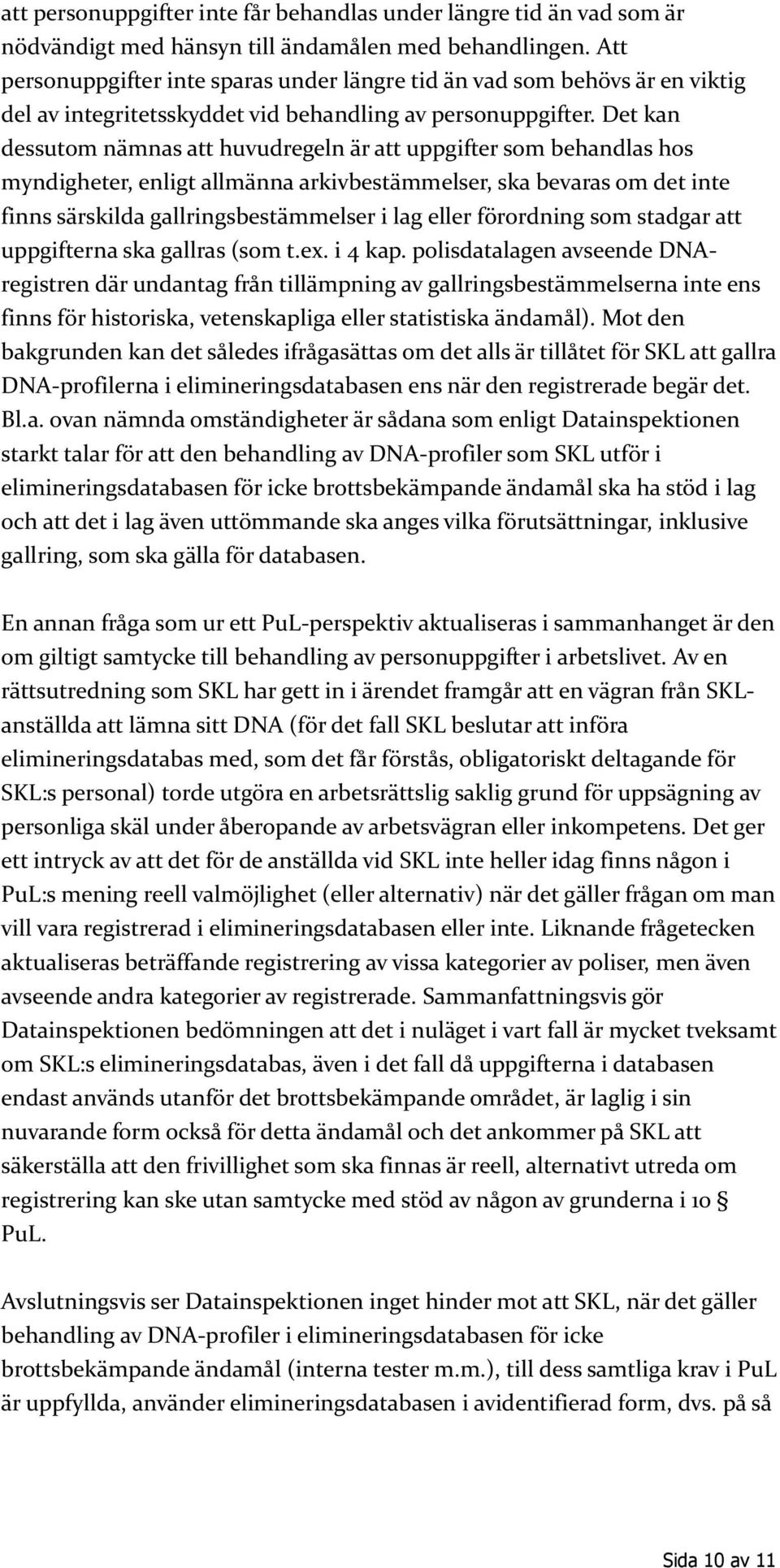 Det kan dessutom nämnas att huvudregeln är att uppgifter som behandlas hos myndigheter, enligt allmänna arkivbestämmelser, ska bevaras om det inte finns särskilda gallringsbestämmelser i lag eller