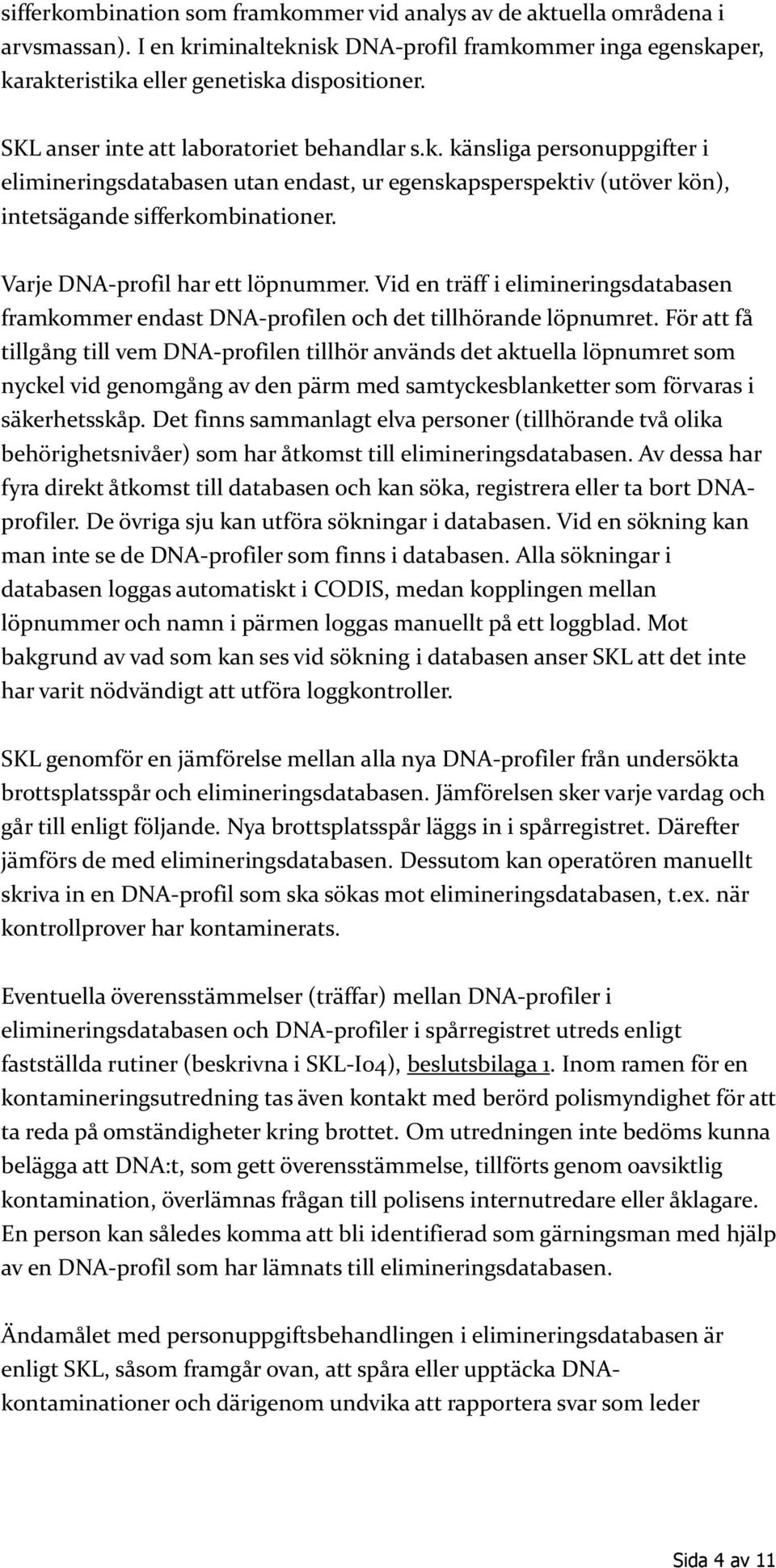 Varje DNA-profil har ett löpnummer. Vid en träff i elimineringsdatabasen framkommer endast DNA-profilen och det tillhörande löpnumret.
