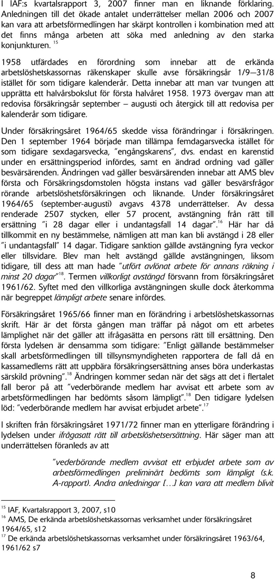 den starka konjunkturen. 15 1958 utfärdades en förordning som innebar att de erkända arbetslöshetskassornas räkenskaper skulle avse försäkringsår 1/9 31/8 istället för som tidigare kalenderår.