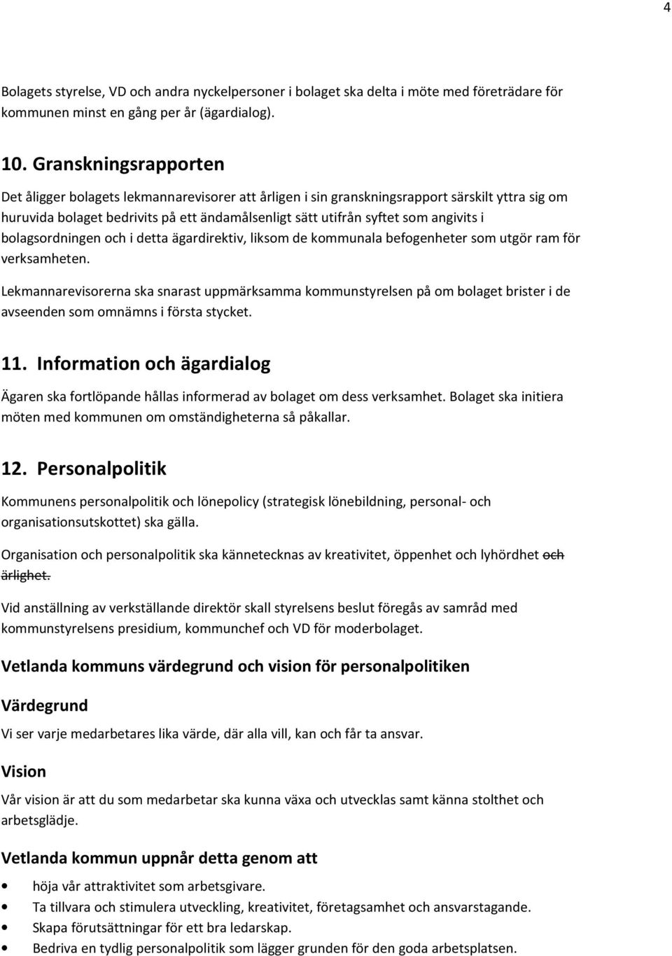 angivits i bolagsordningen och i detta ägardirektiv, liksom de kommunala befogenheter som utgör ram för verksamheten.