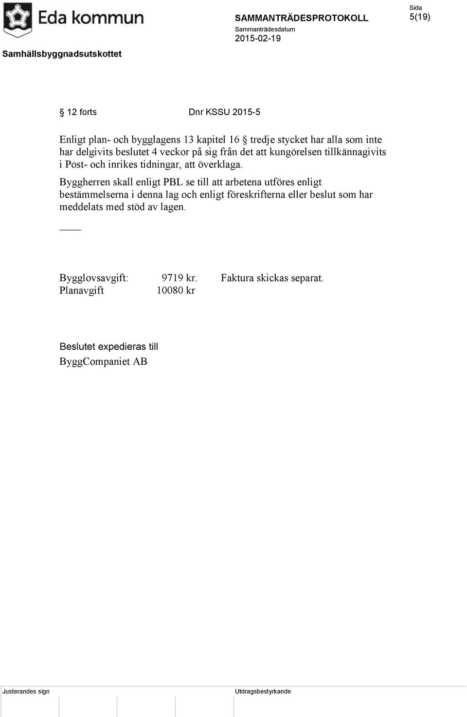 Byggherren skall enligt PBL se till att arbetena utföres enligt bestämmelserna i denna lag och enligt föreskrifterna eller