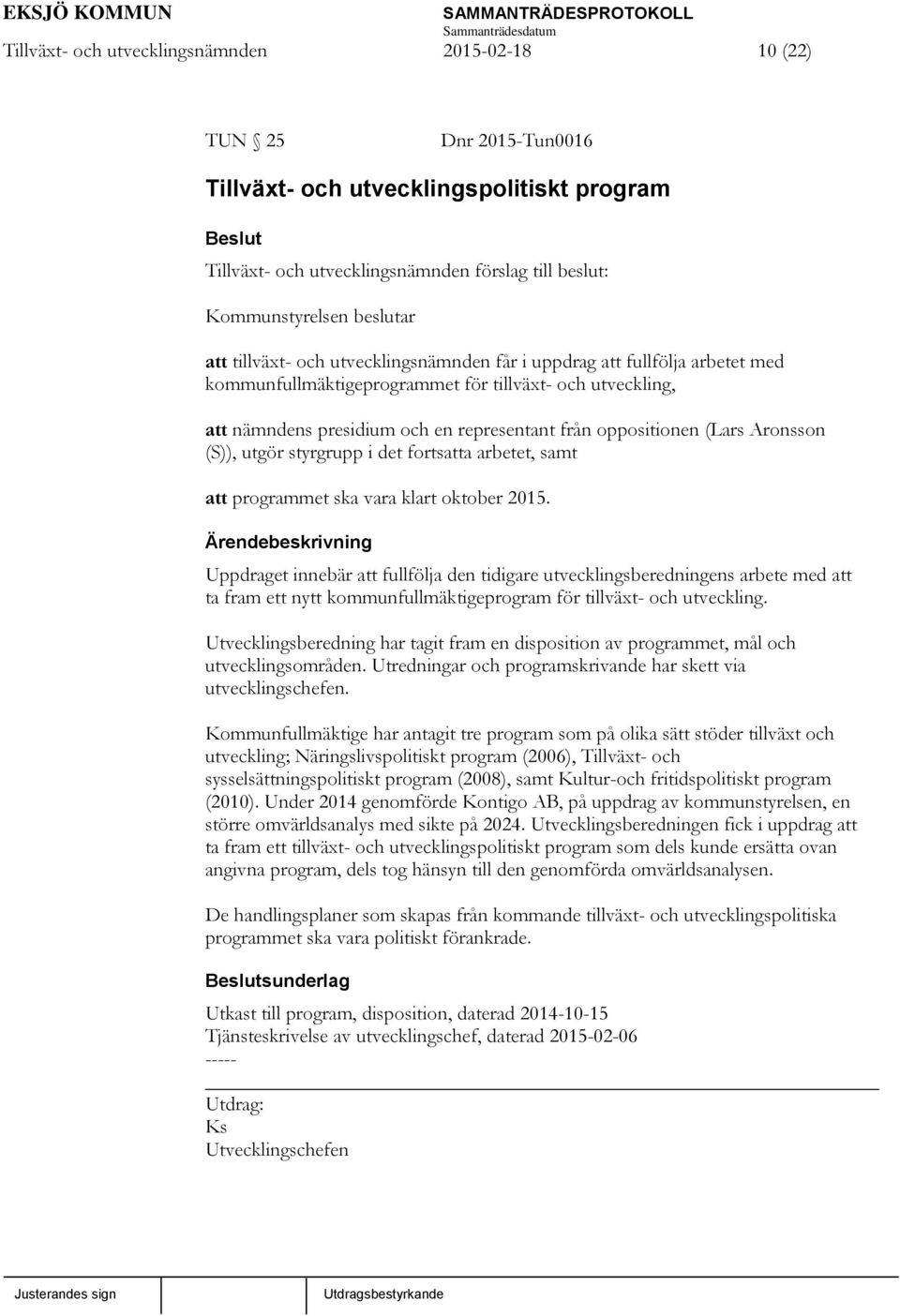 (Lars Aronsson (S)), utgör styrgrupp i det fortsatta arbetet, samt att programmet ska vara klart oktober 2015.