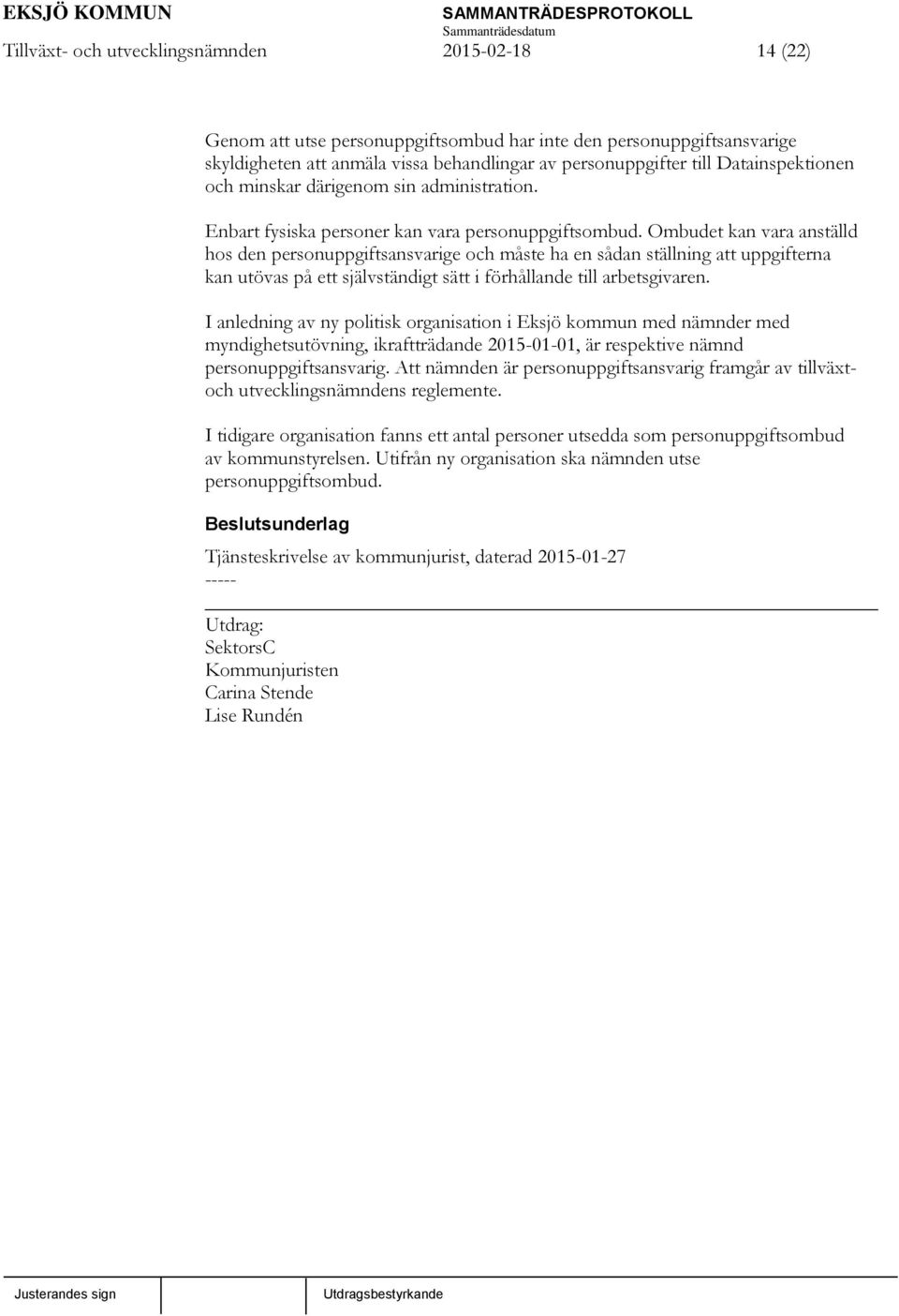 Ombudet kan vara anställd hos den personuppgiftsansvarige och måste ha en sådan ställning att uppgifterna kan utövas på ett självständigt sätt i förhållande till arbetsgivaren.