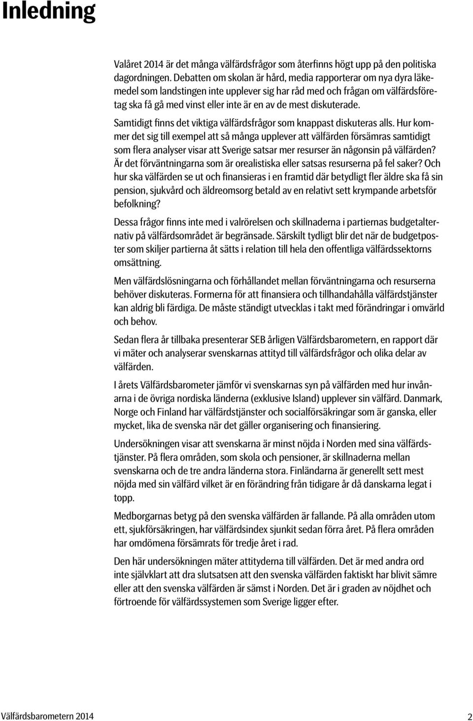diskuterade. amtidigt finns det viktiga välfärdsfrågor som knappast diskuteras alls.