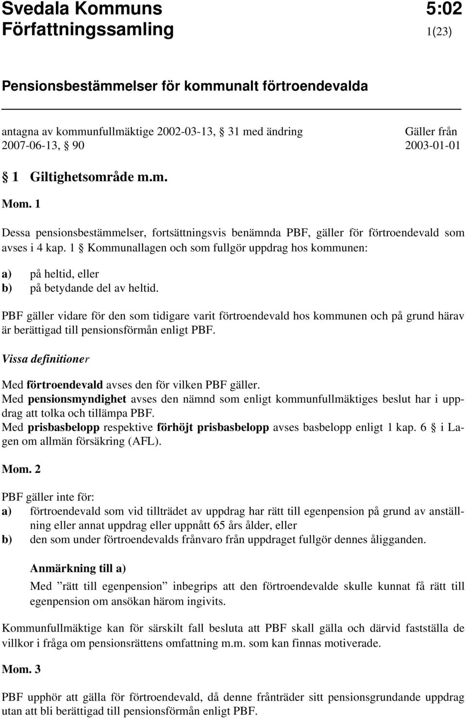 PBF gäller vidare för den som tidigare varit förtroendevald hos kommunen och på grund härav är berättigad till pensionsförmån enligt PBF.