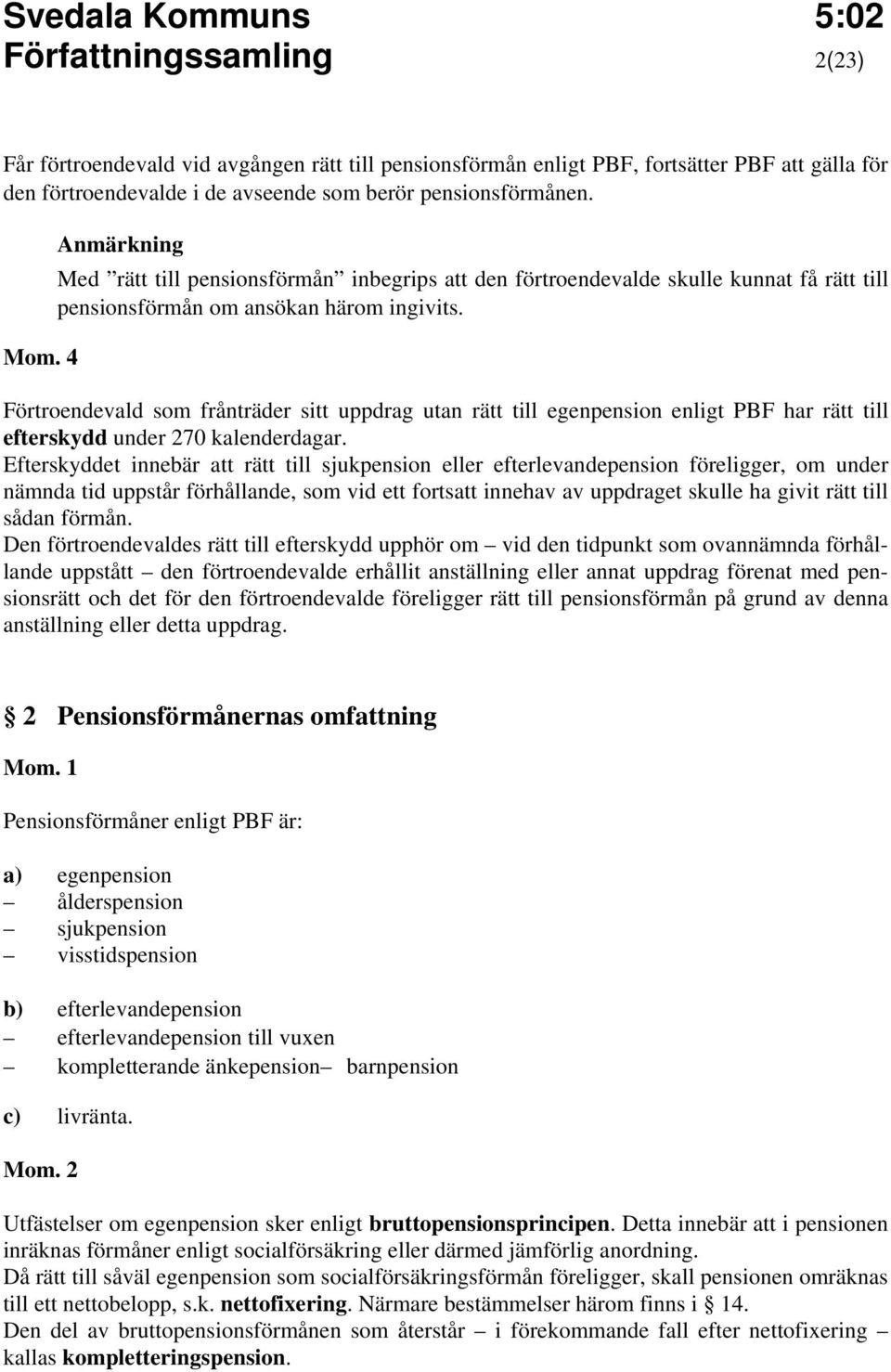 Förtroendevald som frånträder sitt uppdrag utan rätt till egenpension enligt PBF har rätt till efterskydd under 270 kalenderdagar.