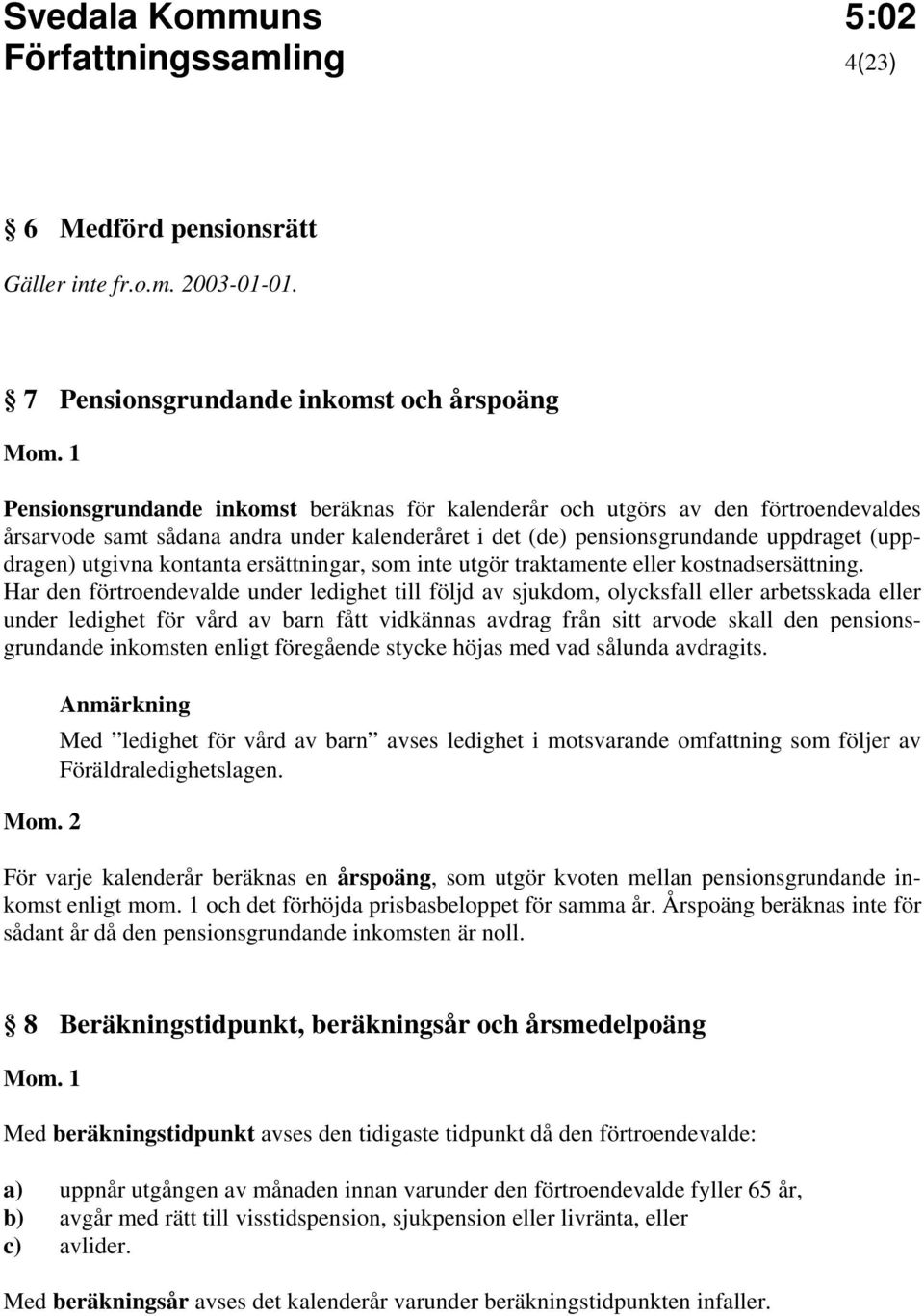 pensionsgrundande uppdraget (uppdragen) utgivna kontanta ersättningar, som inte utgör traktamente eller kostnadsersättning.