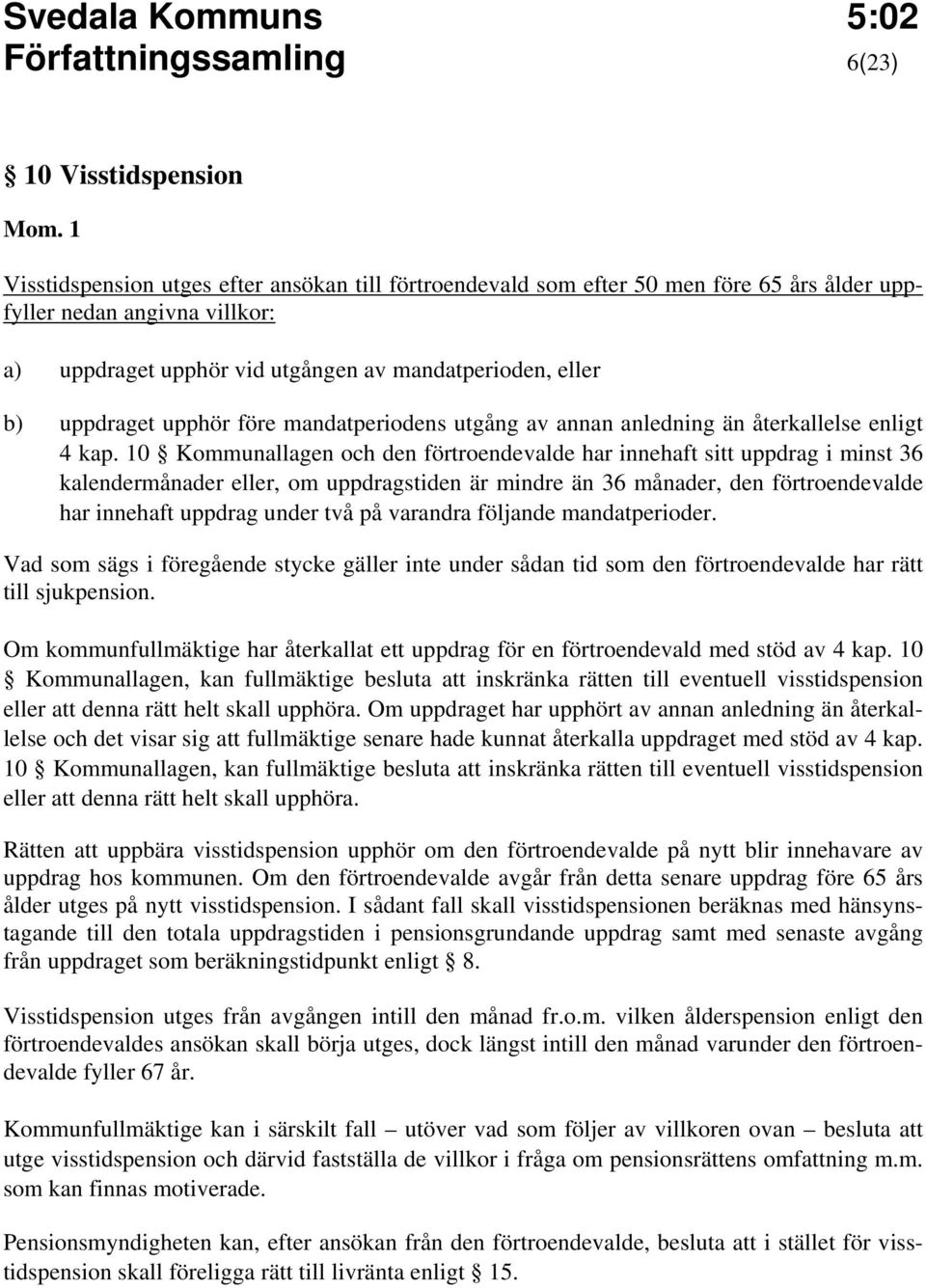 10 Kommunallagen och den förtroendevalde har innehaft sitt uppdrag i minst 36 kalendermånader eller, om uppdragstiden är mindre än 36 månader, den förtroendevalde har innehaft uppdrag under två på