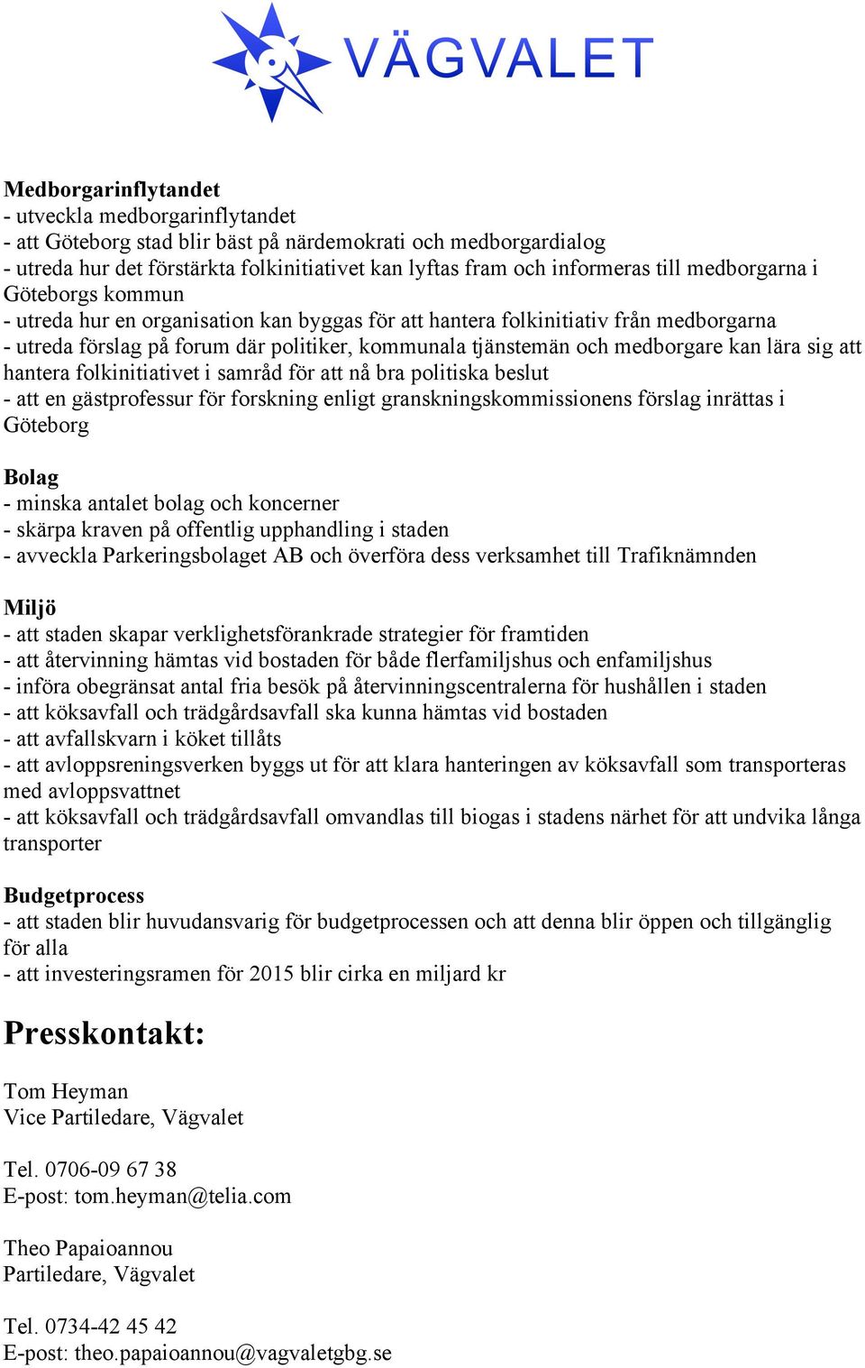 lära sig att hantera folkinitiativet i samråd för att nå bra politiska beslut - att en gästprofessur för forskning enligt granskningskommissionens förslag inrättas i Göteborg Bolag - minska antalet