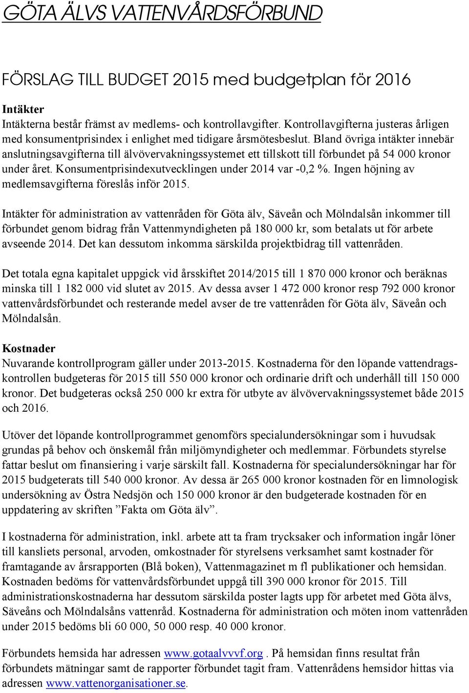 Bland övriga intäkter innebär anslutningsavgifterna till älvövervakningssystemet ett tillskott till förbundet på 54 000 kronor under året. Konsumentprisindexutvecklingen under 2014 var -0,2 %.