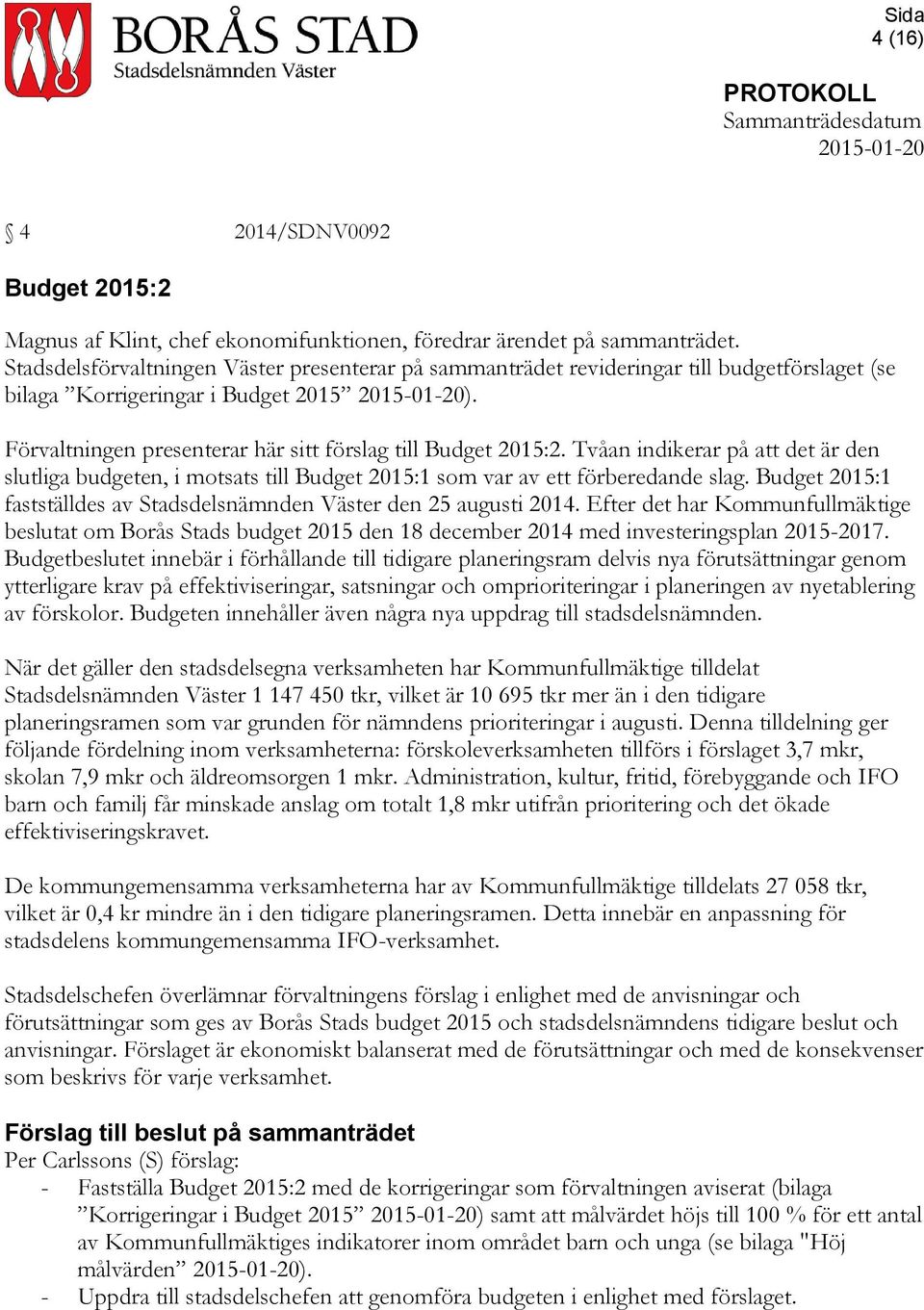 Tvåan indikerar på att det är den slutliga budgeten, i motsats till Budget 2015:1 som var av ett förberedande slag. Budget 2015:1 fastställdes av Stadsdelsnämnden Väster den 25 augusti 2014.