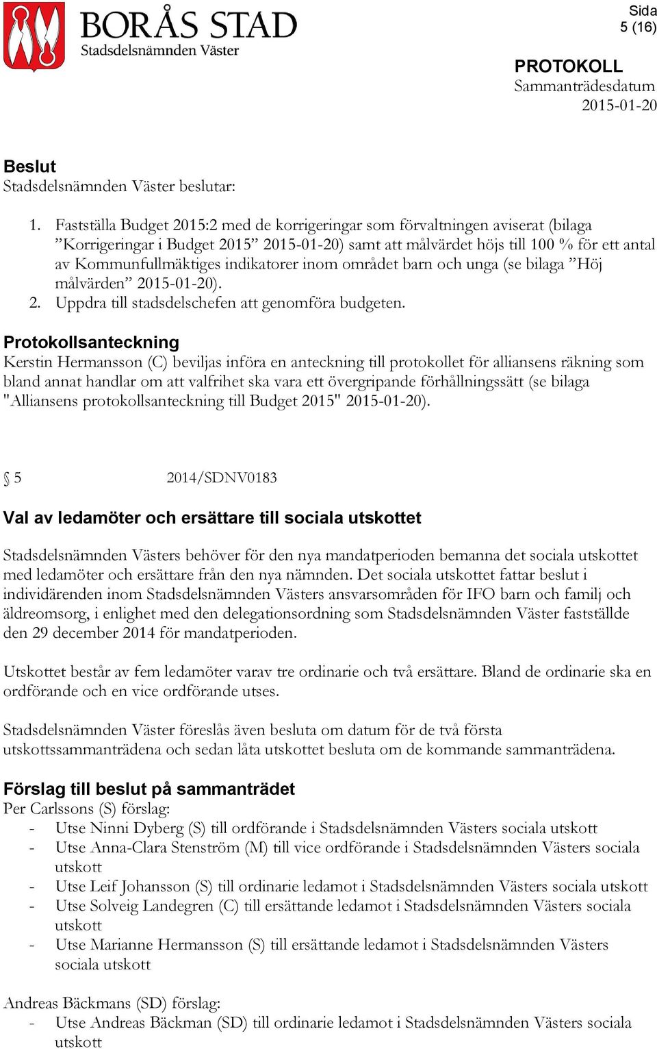 området barn och unga (se bilaga Höj målvärden ). 2. Uppdra till stadsdelschefen att genomföra budgeten.