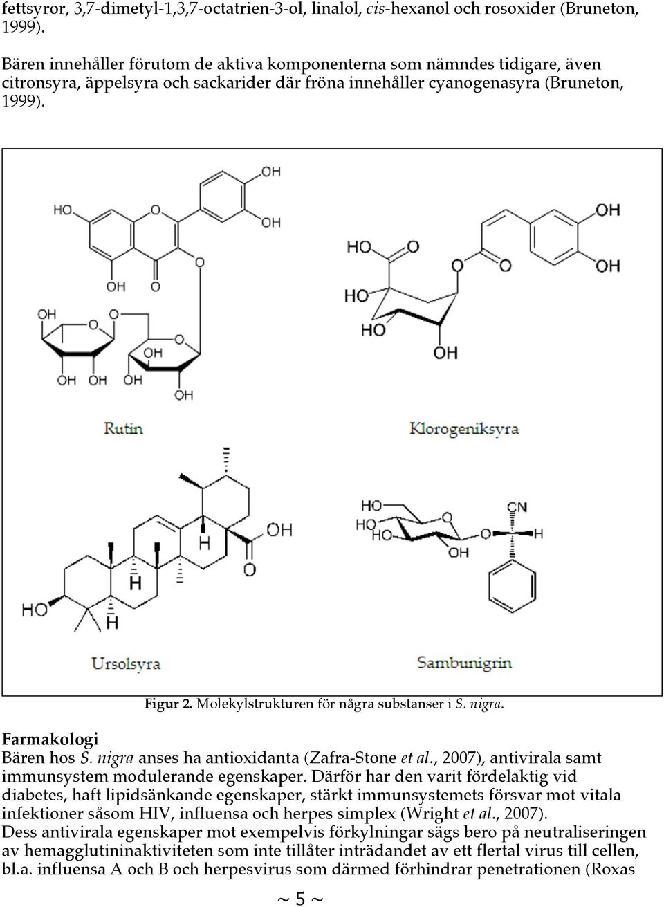 Molekylstrukturen för några substanser i S. nigra. Farmakologi Bären hos S. nigra anses ha antioxidanta (Zafra-Stone et al., 2007), antivirala samt immunsystem modulerande egenskaper.
