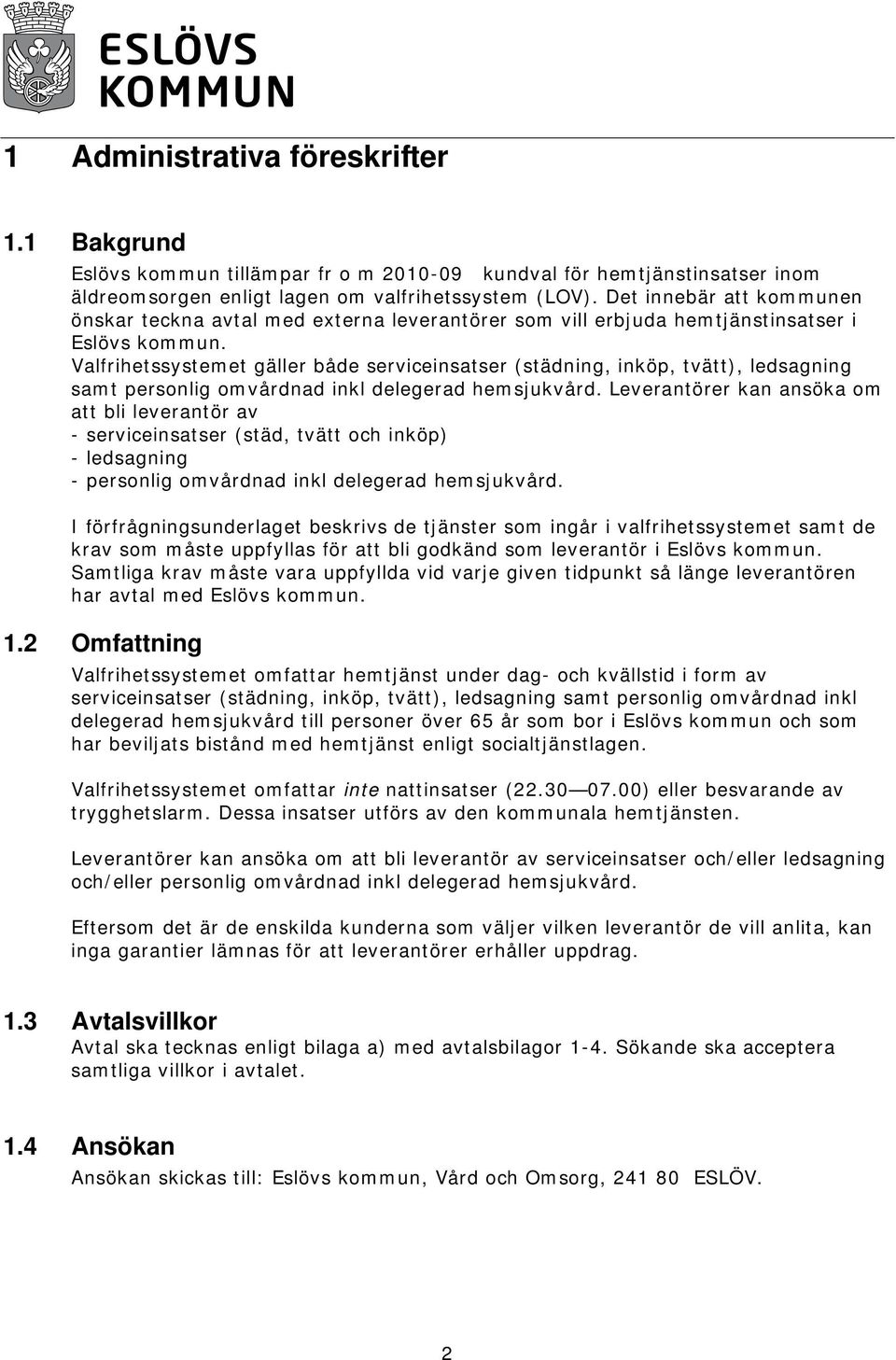 Valfrihetssystemet gäller både serviceinsatser (städning, inköp, tvätt), ledsagning samt personlig omvårdnad inkl delegerad hemsjukvård.