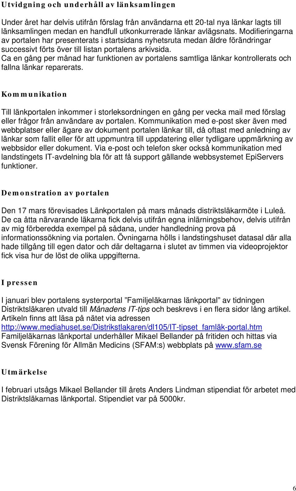 Ca en gång per månad har funktionen av portalens samtliga länkar kontrollerats och fallna länkar reparerats.