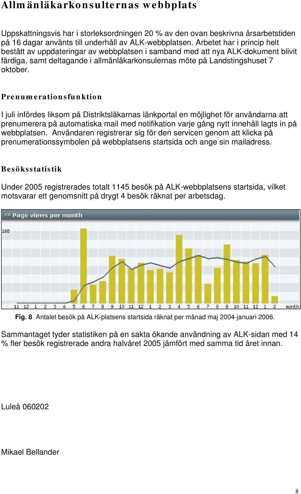 Prenumerationsfunktion I juli infördes liksom på Distriktsläkarnas länkportal en möjlighet för användarna att prenumerera på automatiska mail med notifikation varje gång nytt innehåll lagts in på