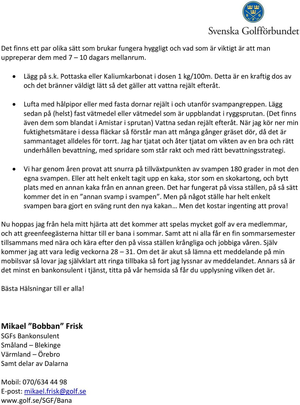 Lägg sedan på (helst) fast vätmedel eller vätmedel som är uppblandat i ryggsprutan. (Det finns även dem som blandat i Amistar i sprutan) Vattna sedan rejält efteråt.