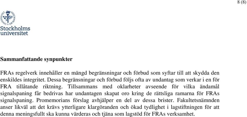 Tillsammans med oklarheter avseende för vilka ändamål signalspaning får bedrivas har undantagen skapat oro kring de rättsliga ramarna för FRAs signalspaning.