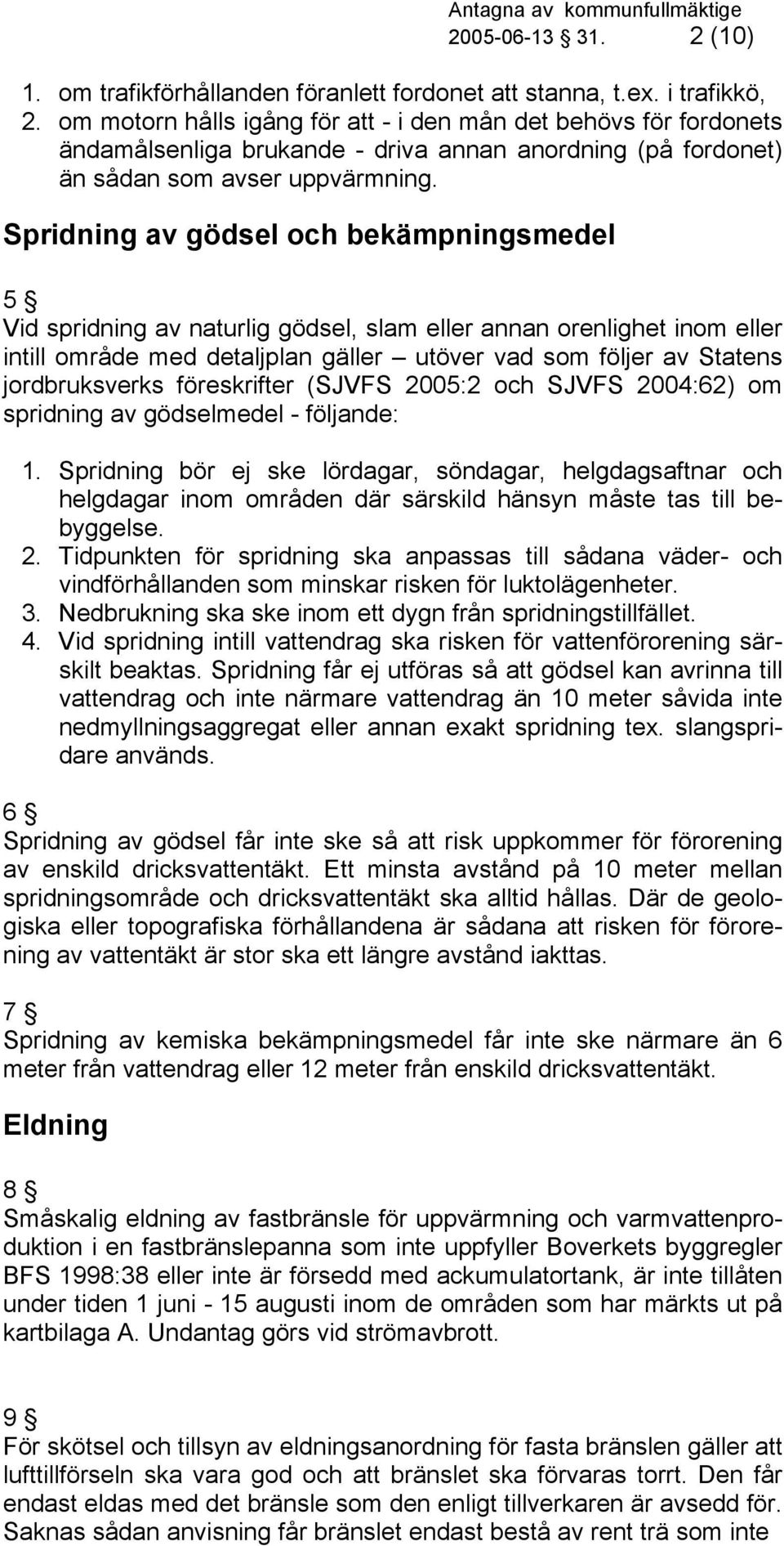 Spridning av gödsel och bekämpningsmedel 5 Vid spridning av naturlig gödsel, slam eller annan orenlighet inom eller intill område med detaljplan gäller utöver vad som följer av Statens jordbruksverks