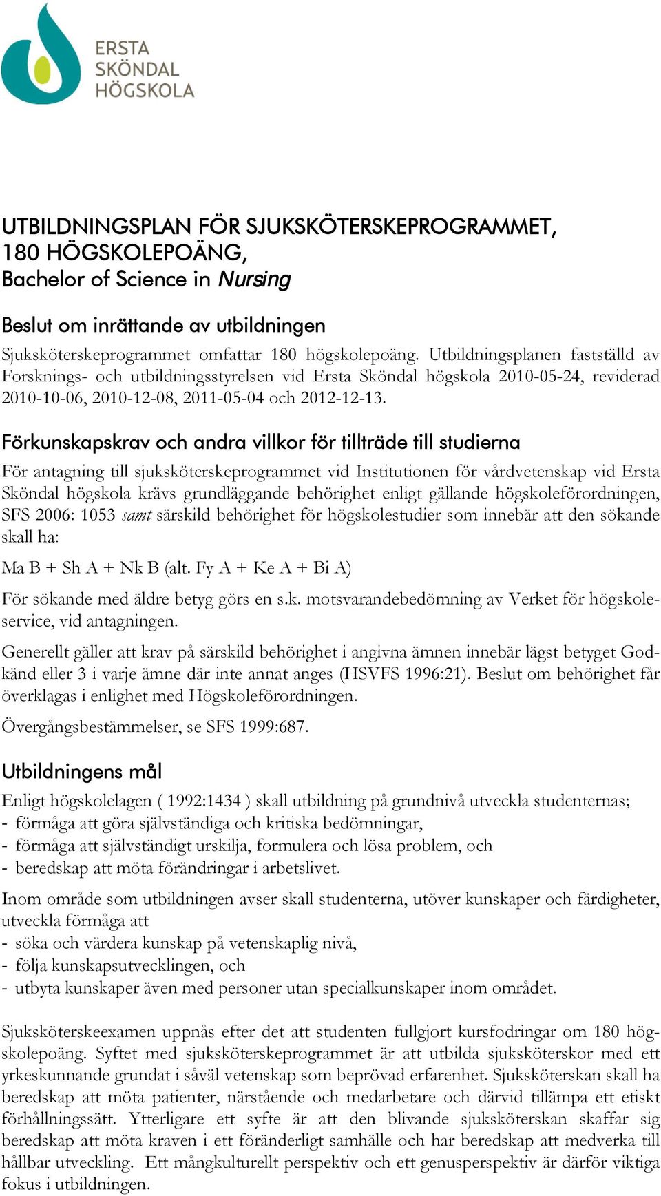 Förkunskapskrav och andra villkor för tillträde till studierna För antagning till sjuksköterskeprogrammet vid Institutionen för vårdvetenskap vid Ersta Sköndal högskola krävs grundläggande behörighet