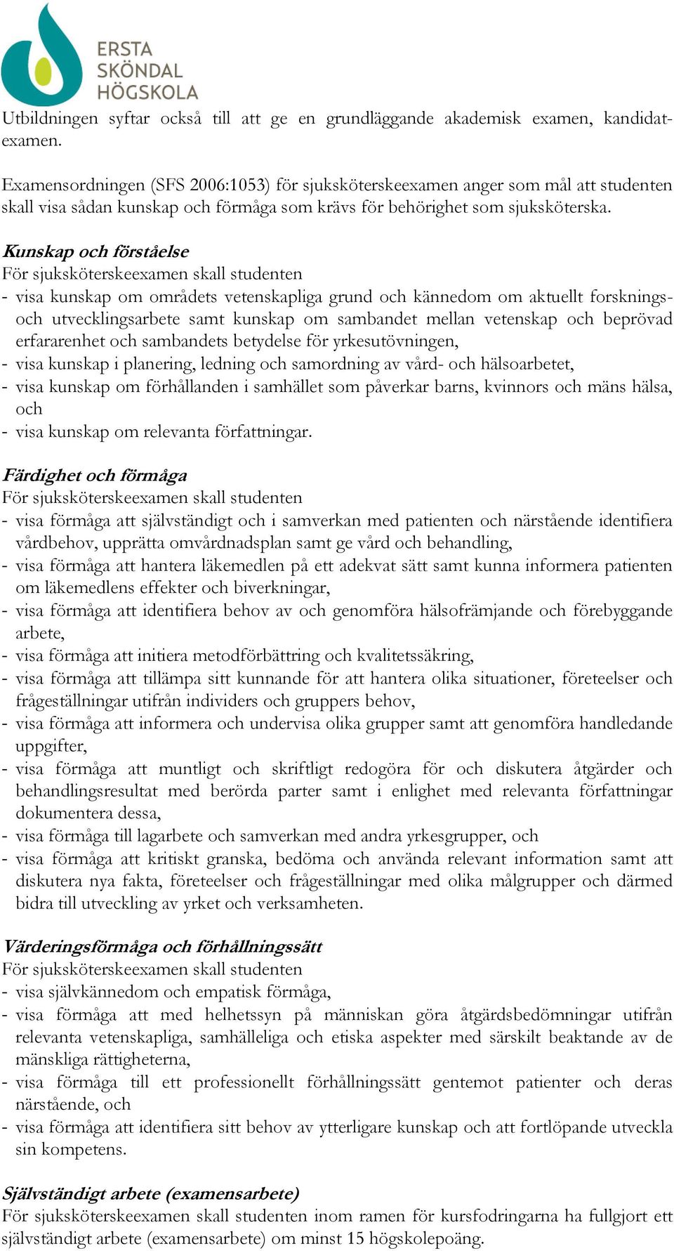 Kunskap och förståelse För sjuksköterskeexamen skall studenten - visa kunskap om områdets vetenskapliga grund och kännedom om aktuellt forskningsoch utvecklingsarbete samt kunskap om sambandet mellan