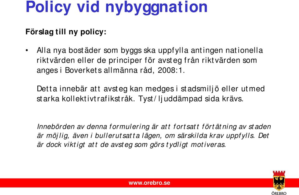 Detta innebär att avsteg kan medges i stadsmiljö eller utmed starka kollektivtrafikstråk. Tyst/ljuddämpad sida krävs.