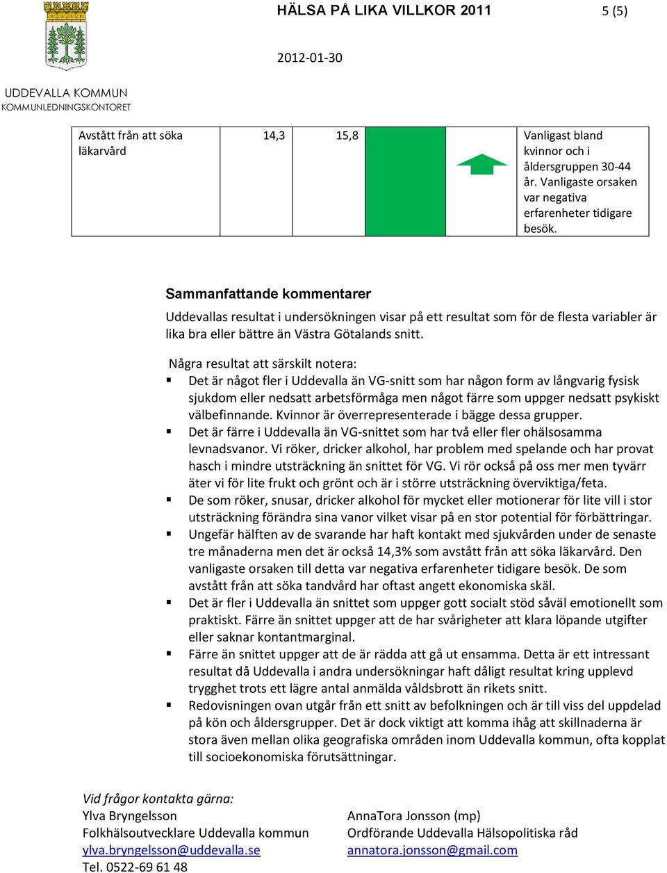 Några resultat att särskilt notera: Det är något fler i Uddevalla än VG-snitt som har någon form av långvarig fysisk sjukdom eller nedsatt arbetsförmåga men något färre som uppger nedsatt psykiskt